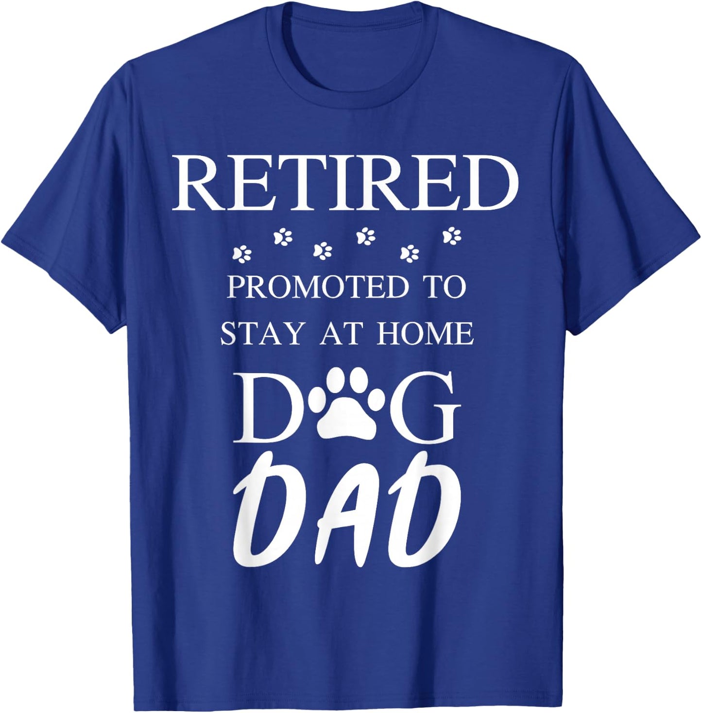 Retired Promoted to Stay at Home Dog Dad T-Shirt - T-Shirt | Royal