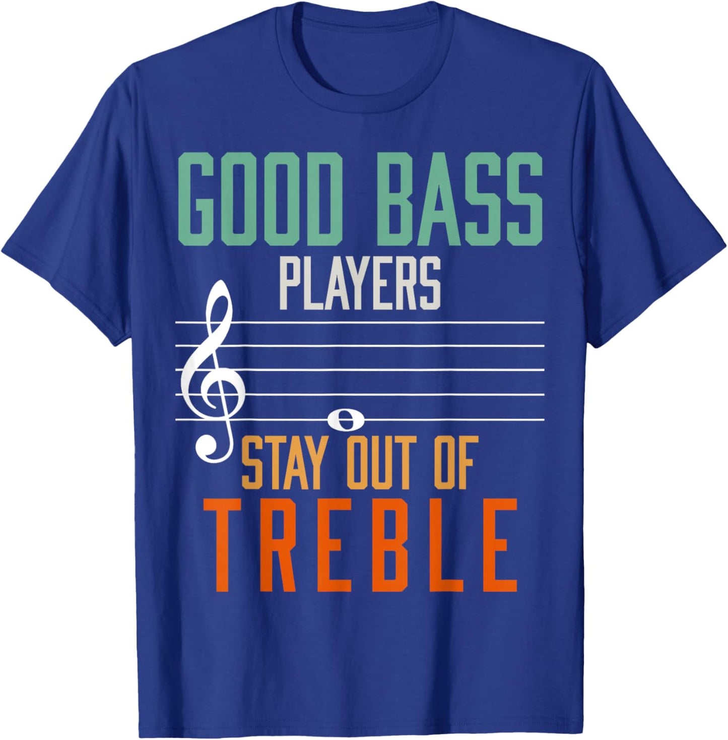 Good Bass Players Stay Out Of Treble Bassist T-Shirt - T-Shirt | Royal