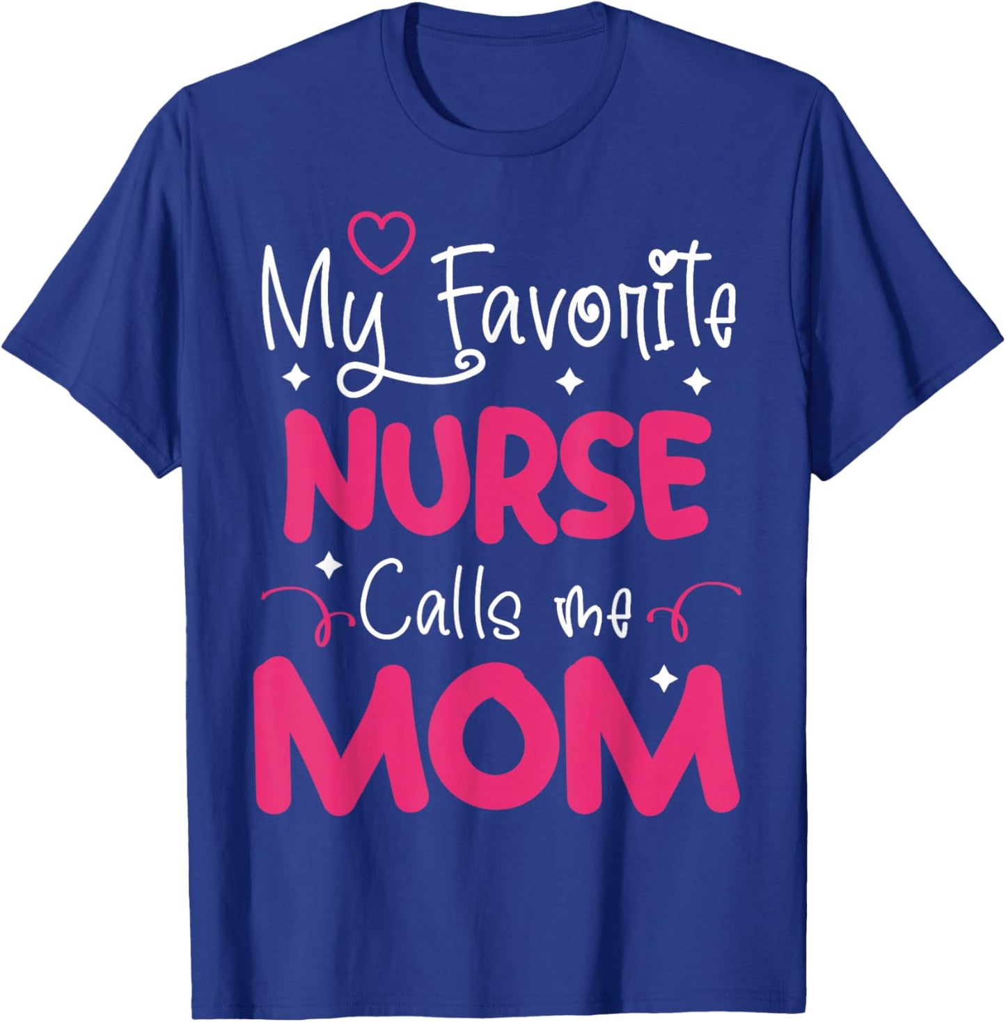My Favorite Nurse Calls Me Mom | Nurse T-Shirt - T-Shirt | Royal