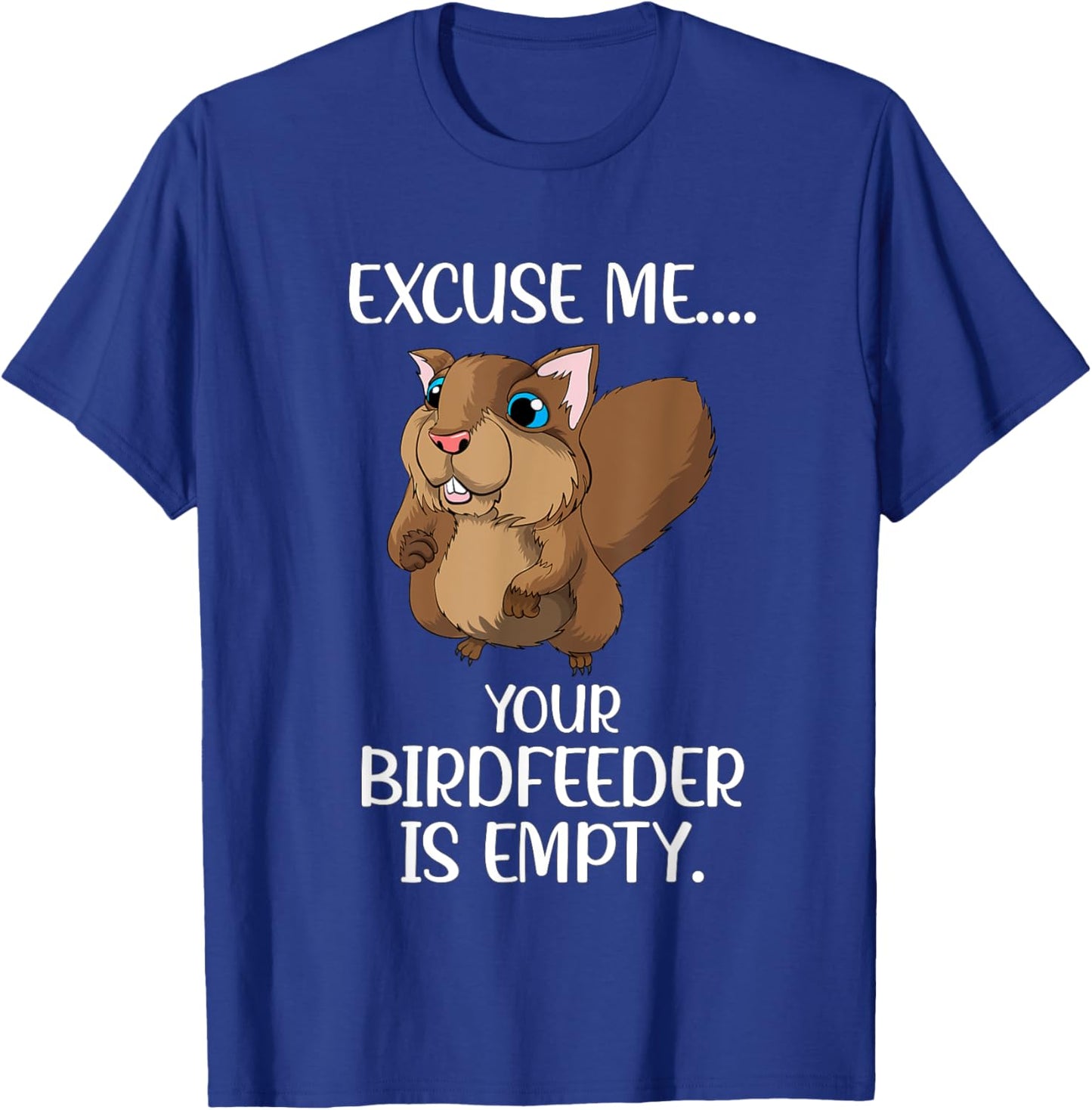 Excuse Me Your Birdfeeder Is Empty Squirrel Animals Feed T-Shirt - T-Shirt | Royal