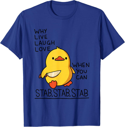 Why Live Laugh Love When You Can Stab Stab Stab Duck T-Shirt - T-Shirt | Royal
