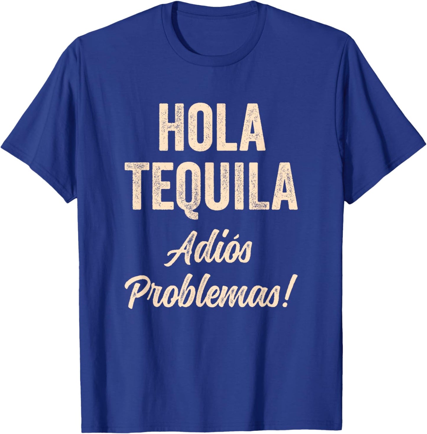 Hola Tequila Adios Problemas Hi Tequila Bye Problems Funny T-Shirt - T-Shirt | Royal