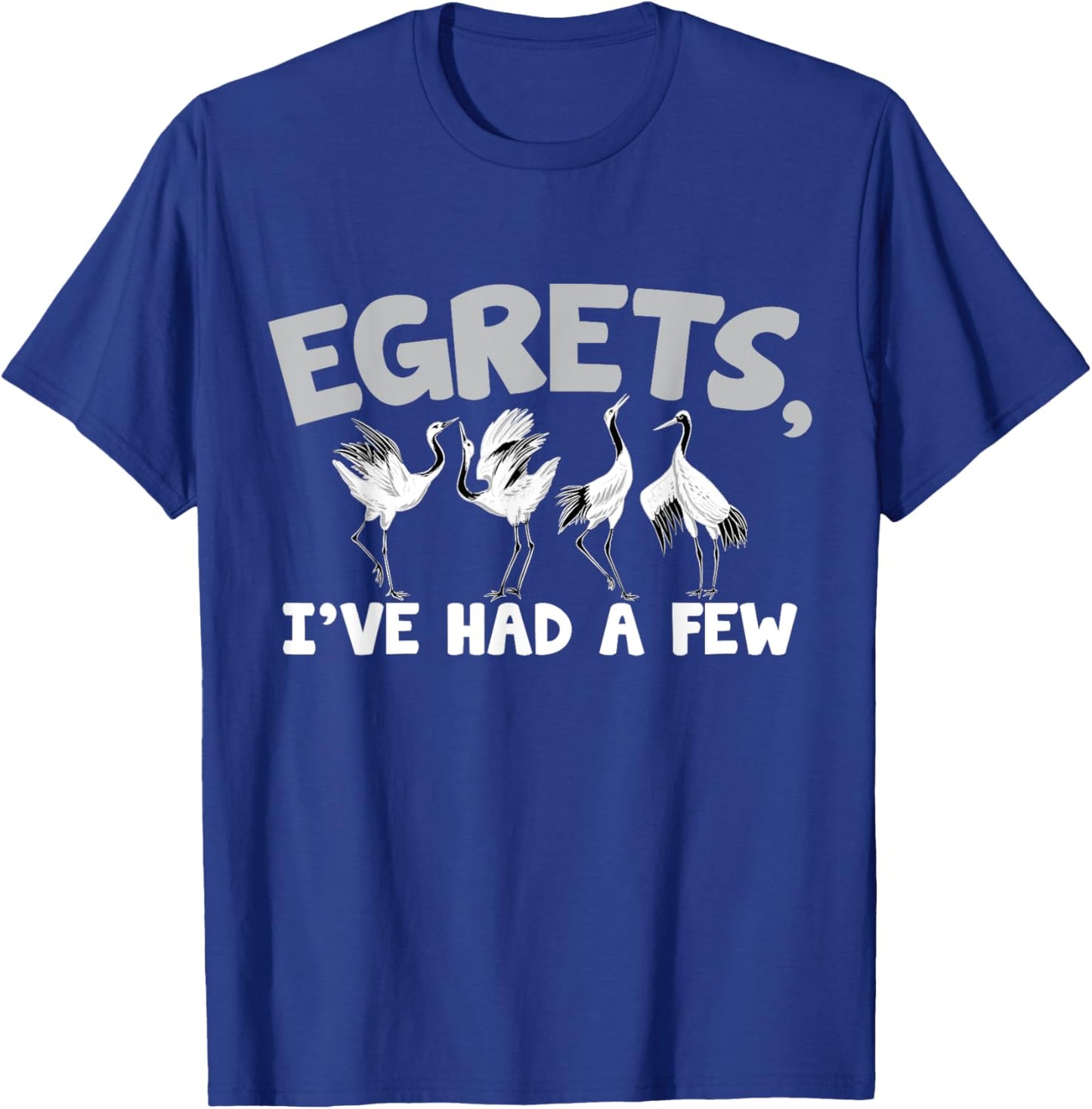 Egrets, I've had a few – Watching egret birds T-Shirt - T-Shirt | Royal