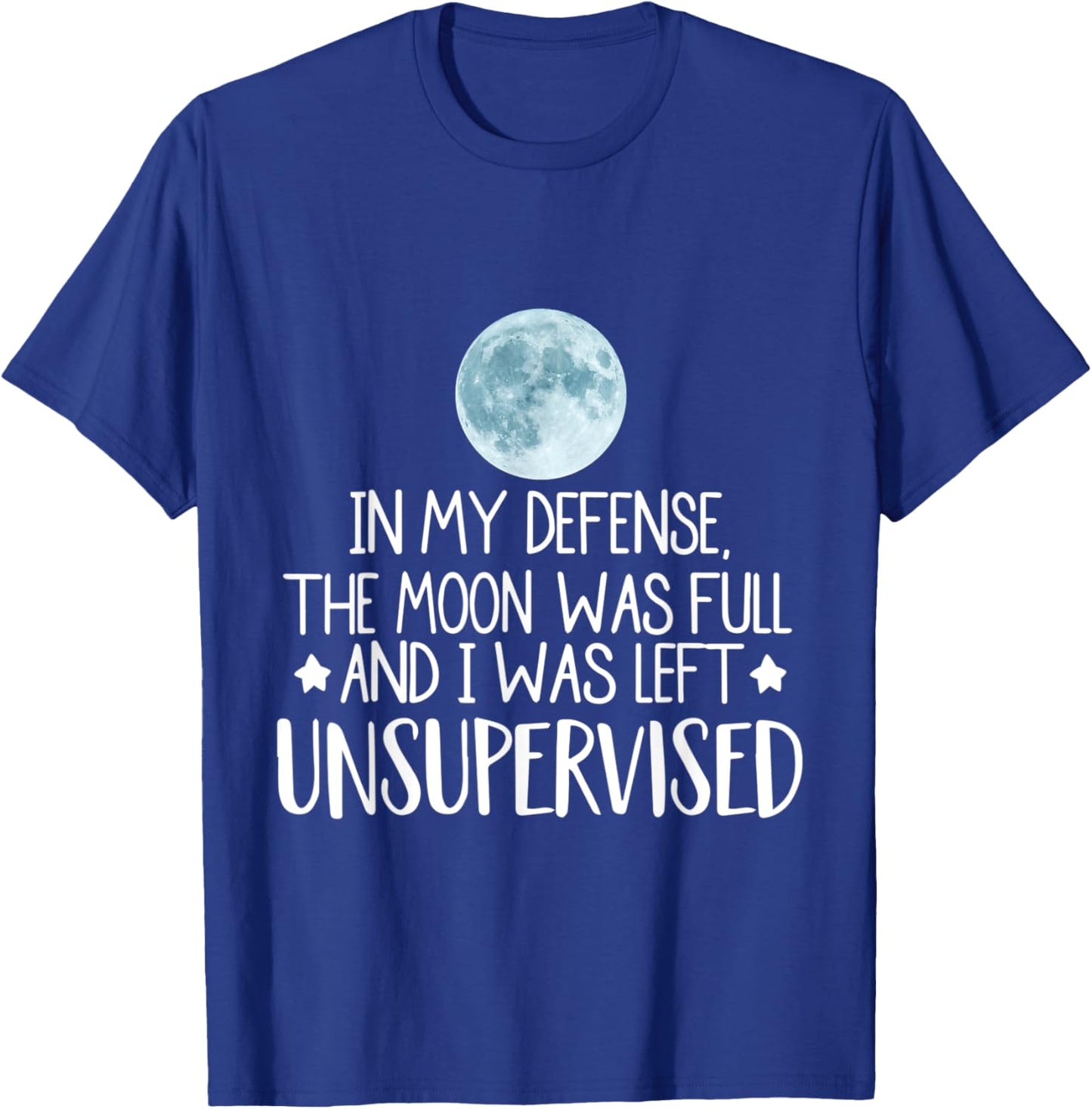 In My Defense The Moon Was Full And I Was Left Unsupervised T-Shirt - T-Shirt | Royal