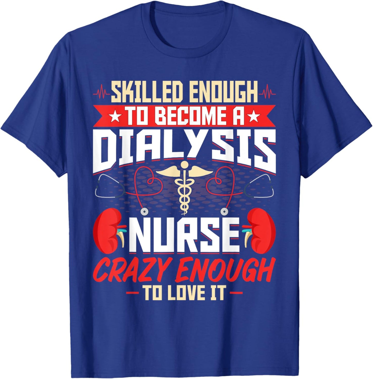 Skilled Enough to Become a Dialysis Nurse - Nephrology Nurse T-Shirt - T-Shirt | Royal