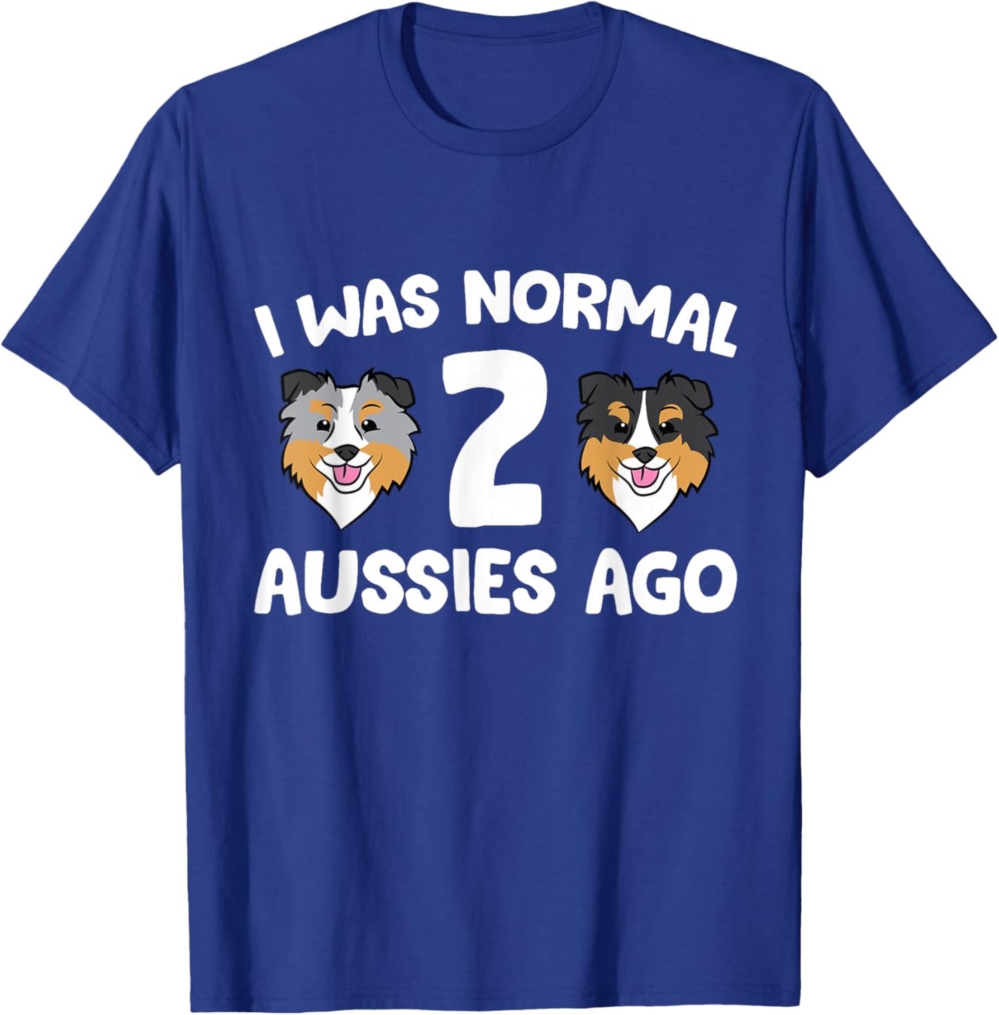 I was Normal 2 Aussies Ago Funny Australian Shepherd T-Shirt - T-Shirt | Royal
