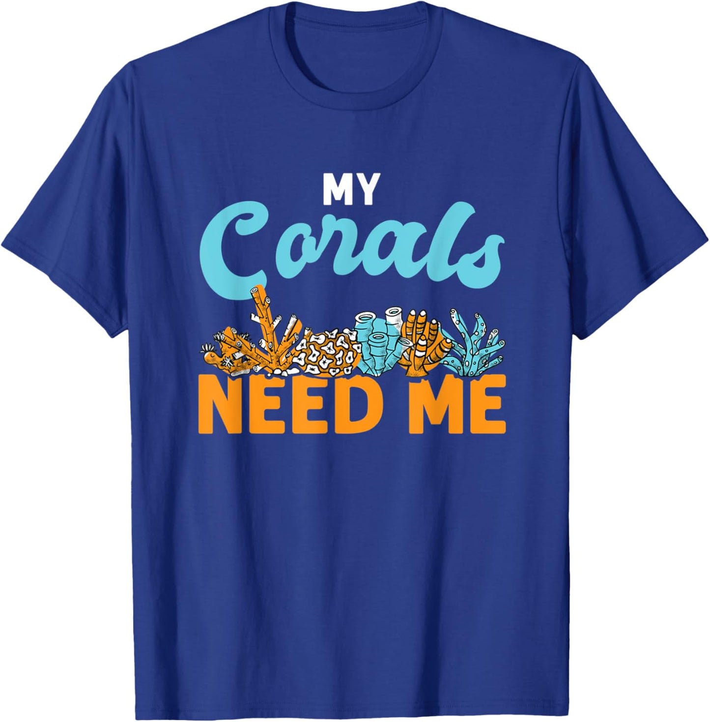 My Corals Need Me Reef Ocean Love T-Shirt - T-Shirt | Royal