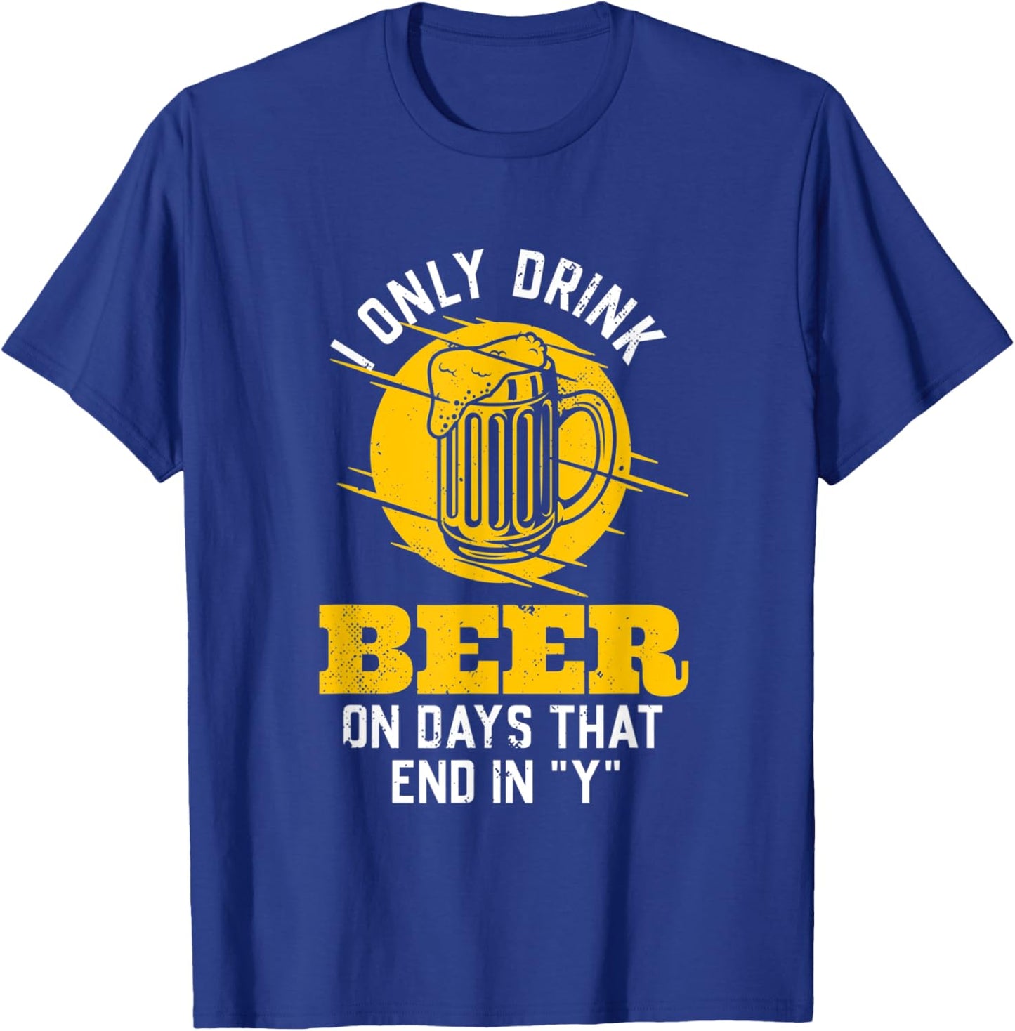 I only drink beer on days that end in "Y" funny saying T-Shirt - T-Shirt | Royal