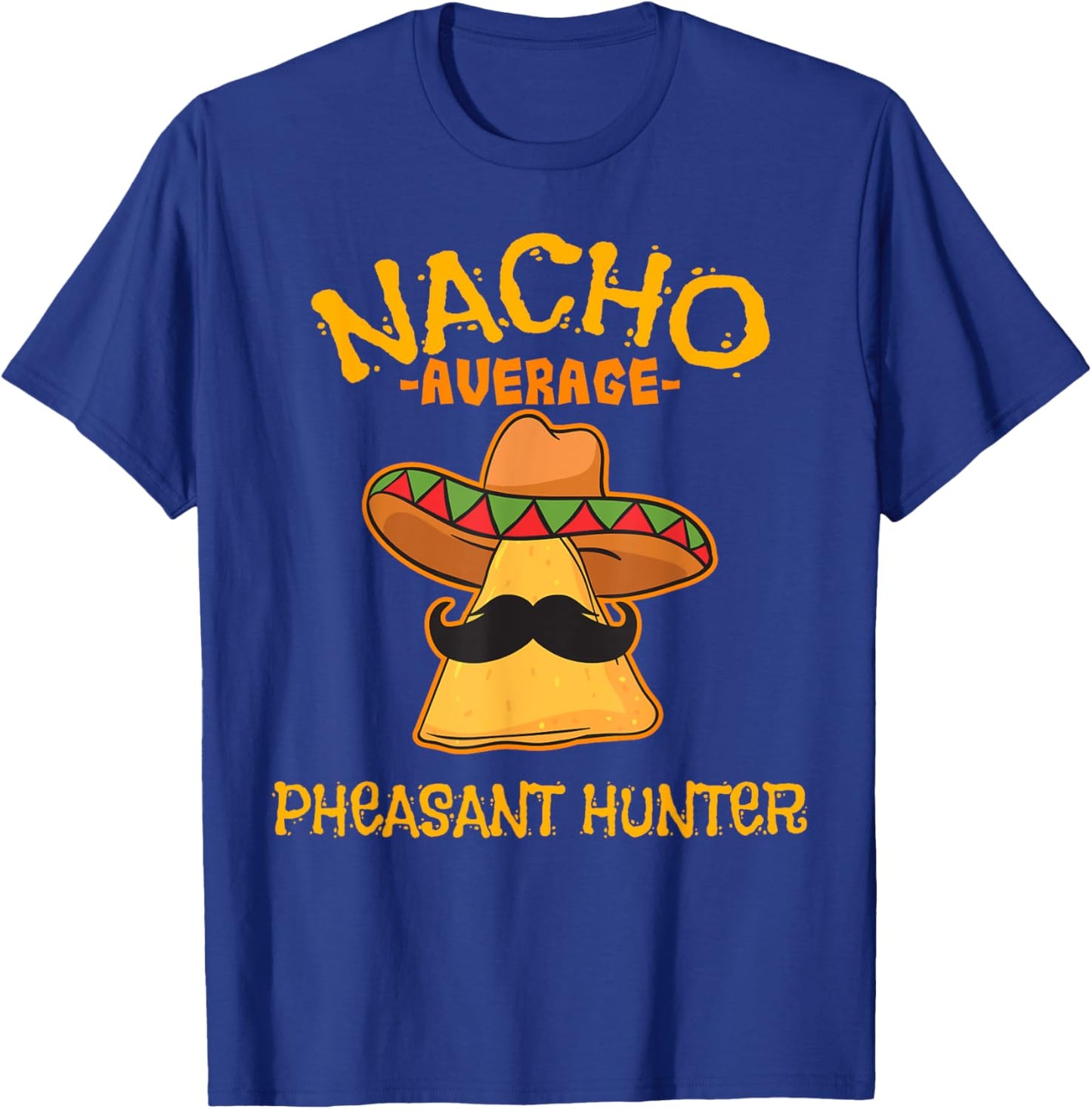 Nacho Average Pheasant Hunter Cinco de Mayo Mexican Fiesta T-Shirt - T-Shirt | Royal