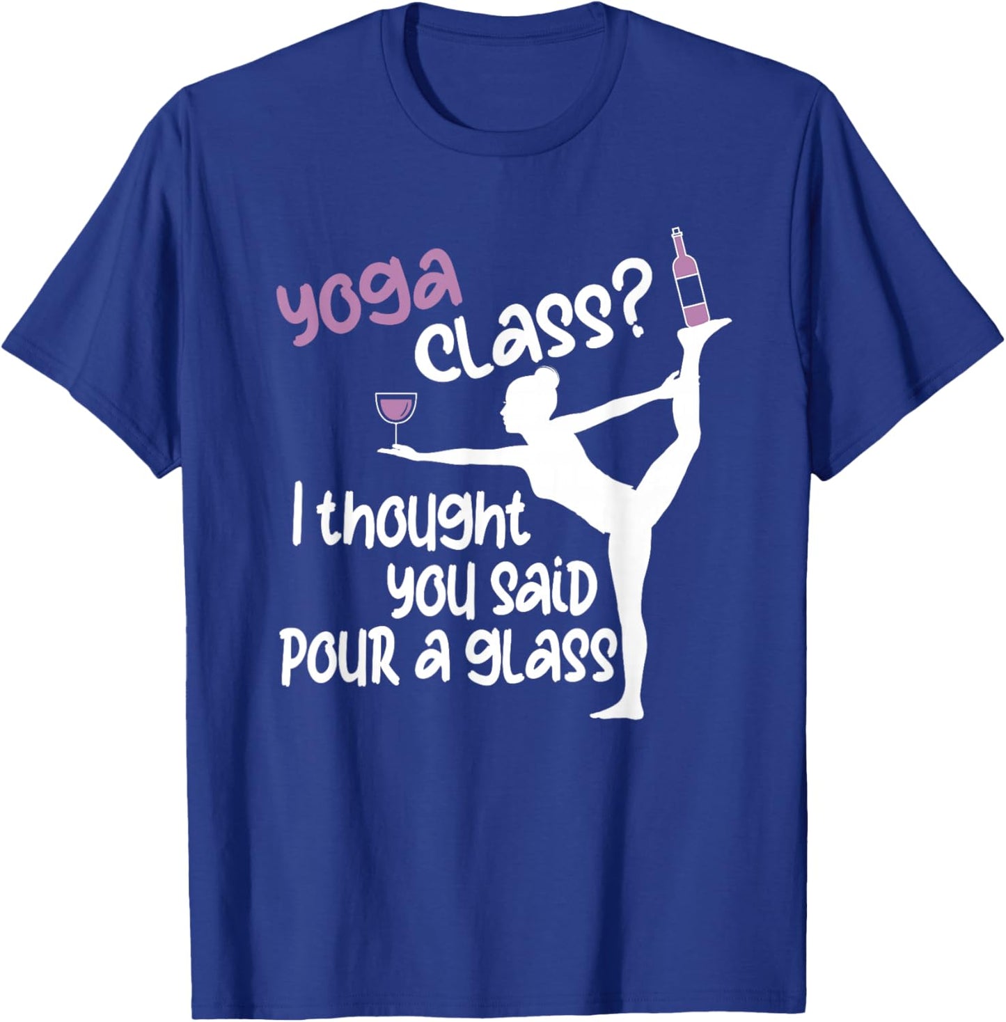 Funny Yoga - Yoga Class? I Thought You Said Pour A Glass T-Shirt - T-Shirt | Royal
