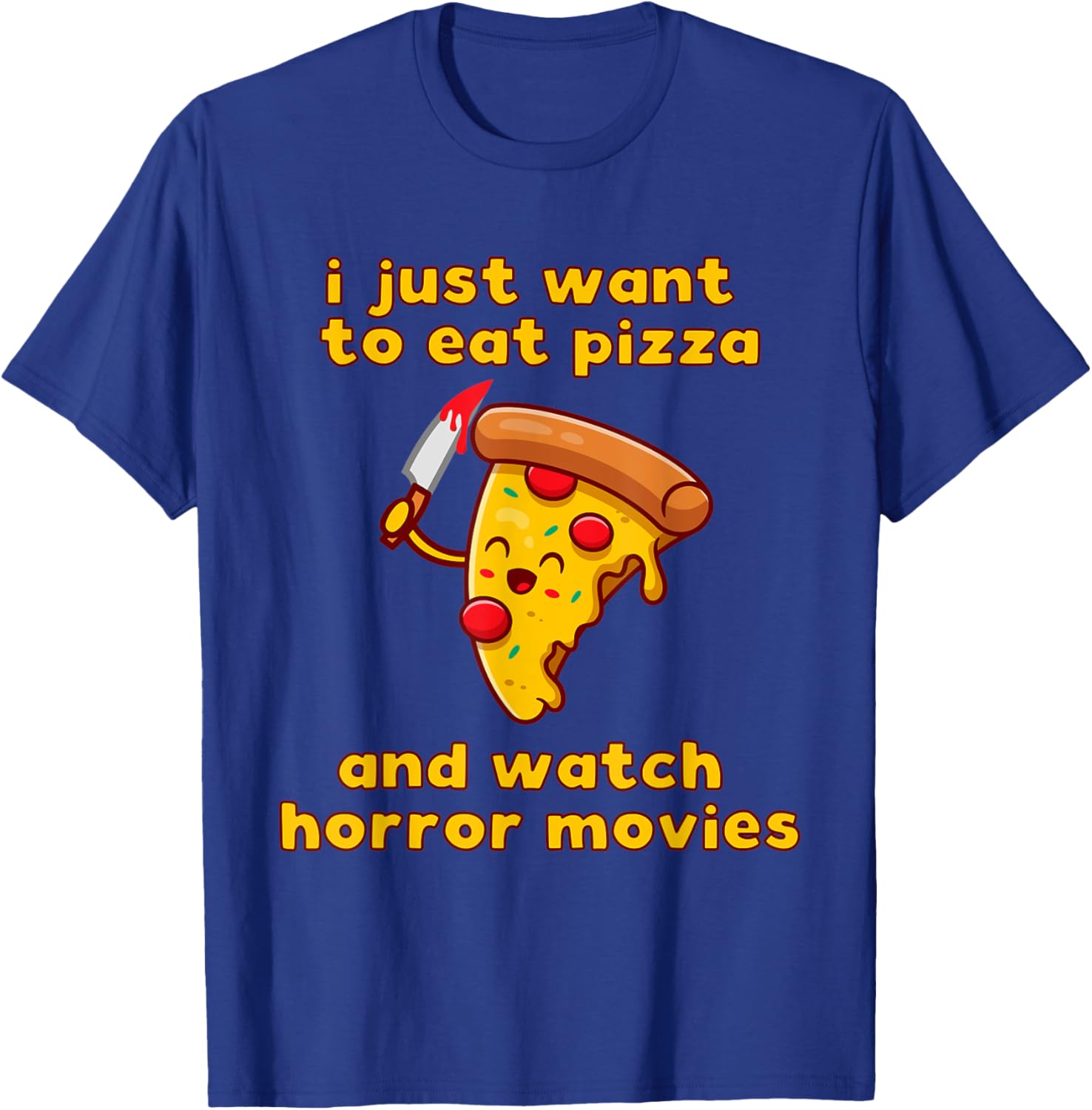 I Just Want To Eat Pizza And Watch Horror Movies T-Shirt - T-Shirt | Royal