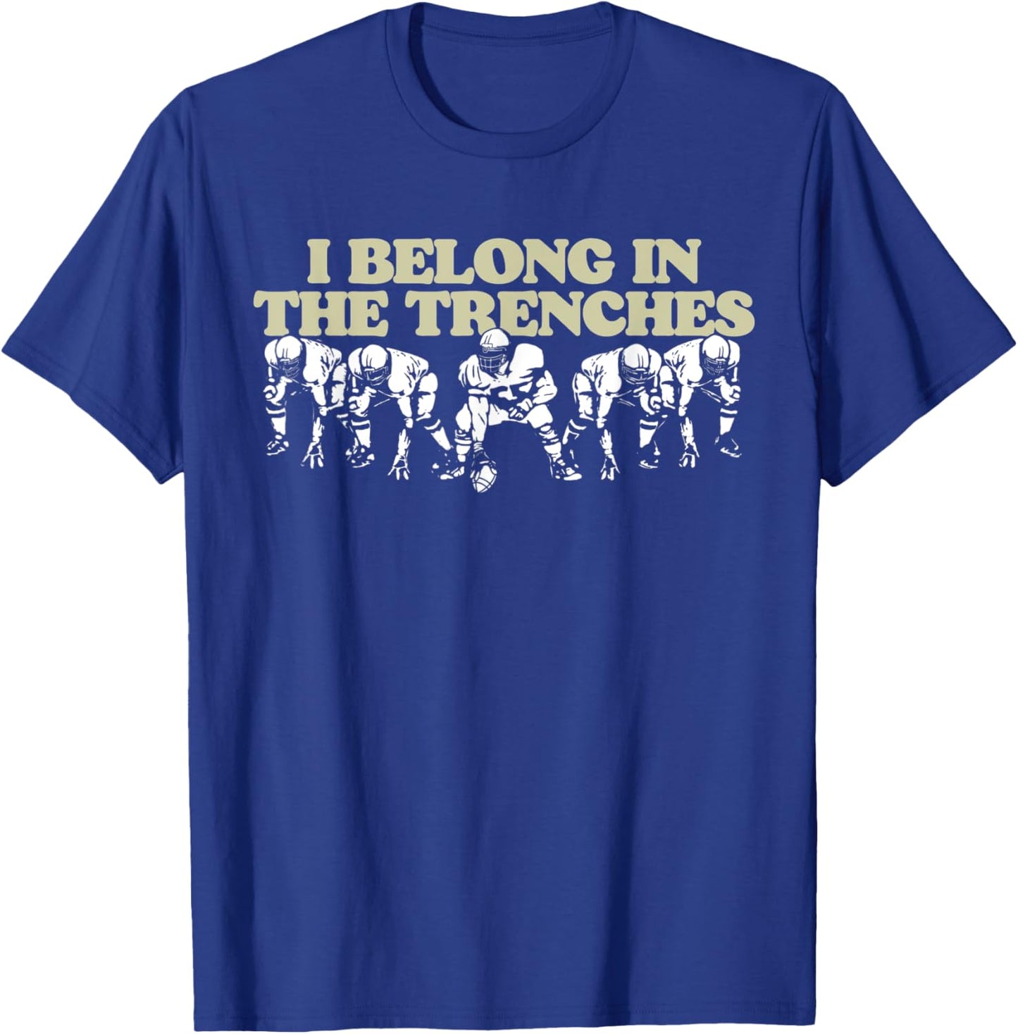 I Belong In The Trenches Offensive Line Football Funny T-Shirt - T-Shirt | Royal