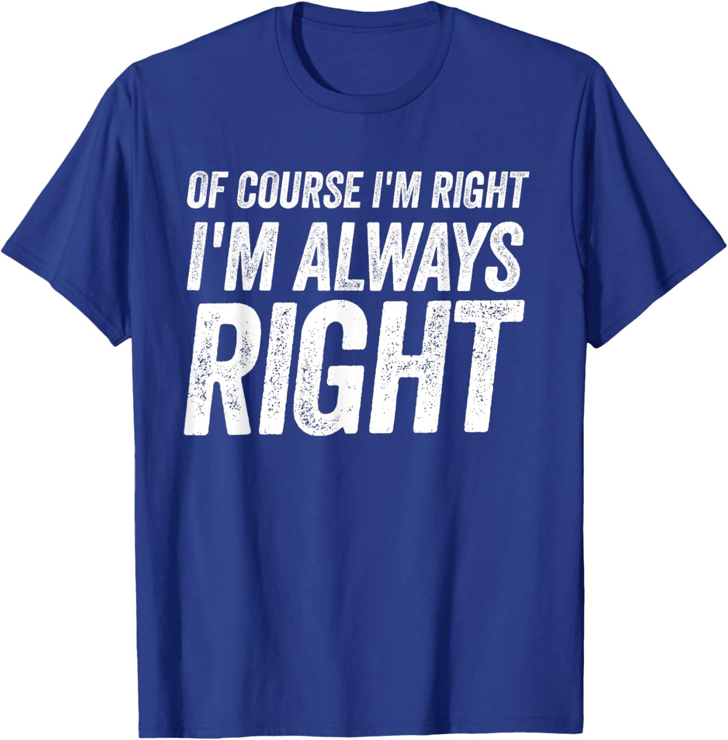Of Course I'm Right I'm Always Right Cool Fathers day T-Shirt - T-Shirt | Royal