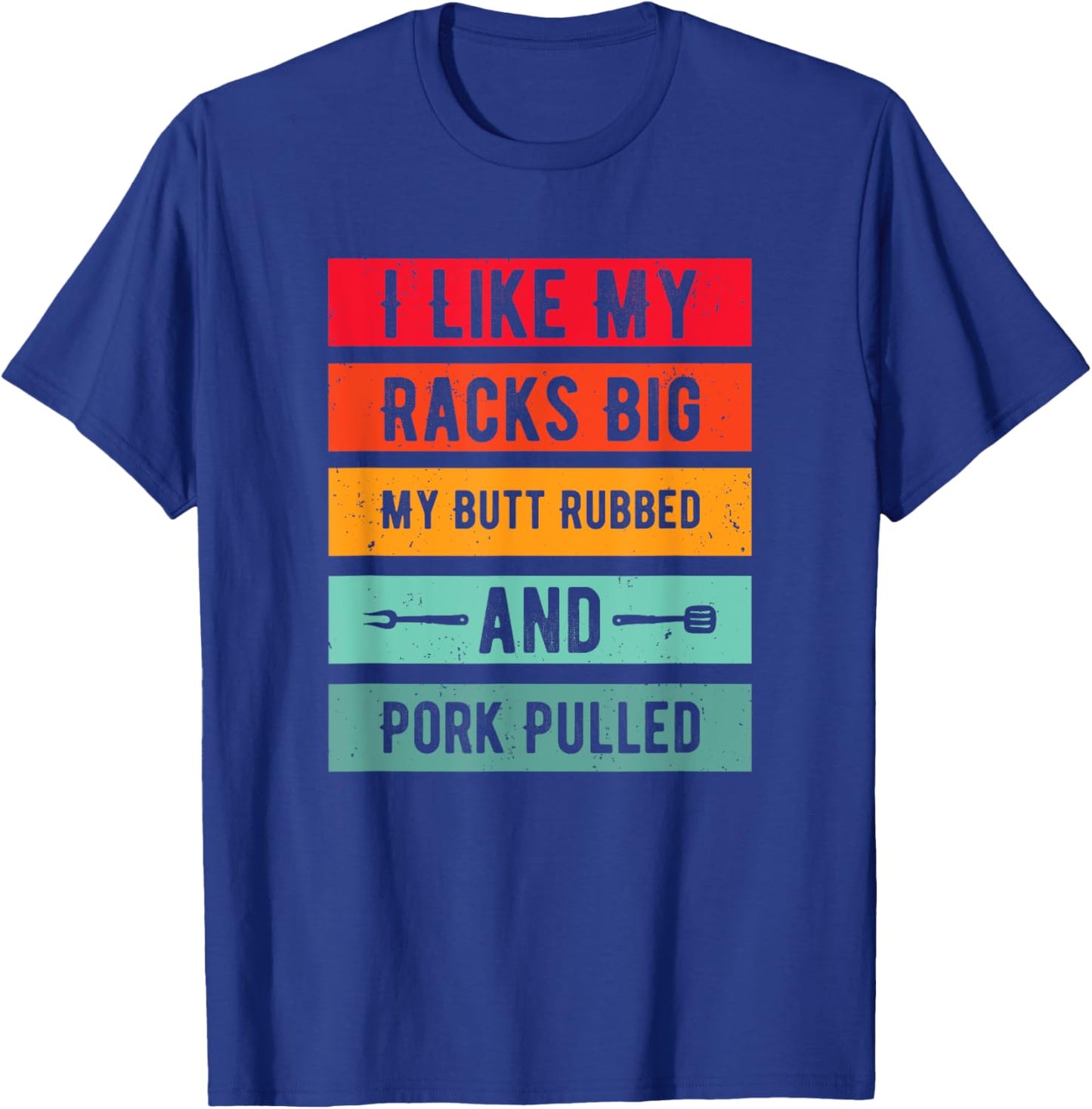 Funny I Like My Racks Big My Butt Rubbed and Pork Pulled T-Shirt - T-Shirt | Royal