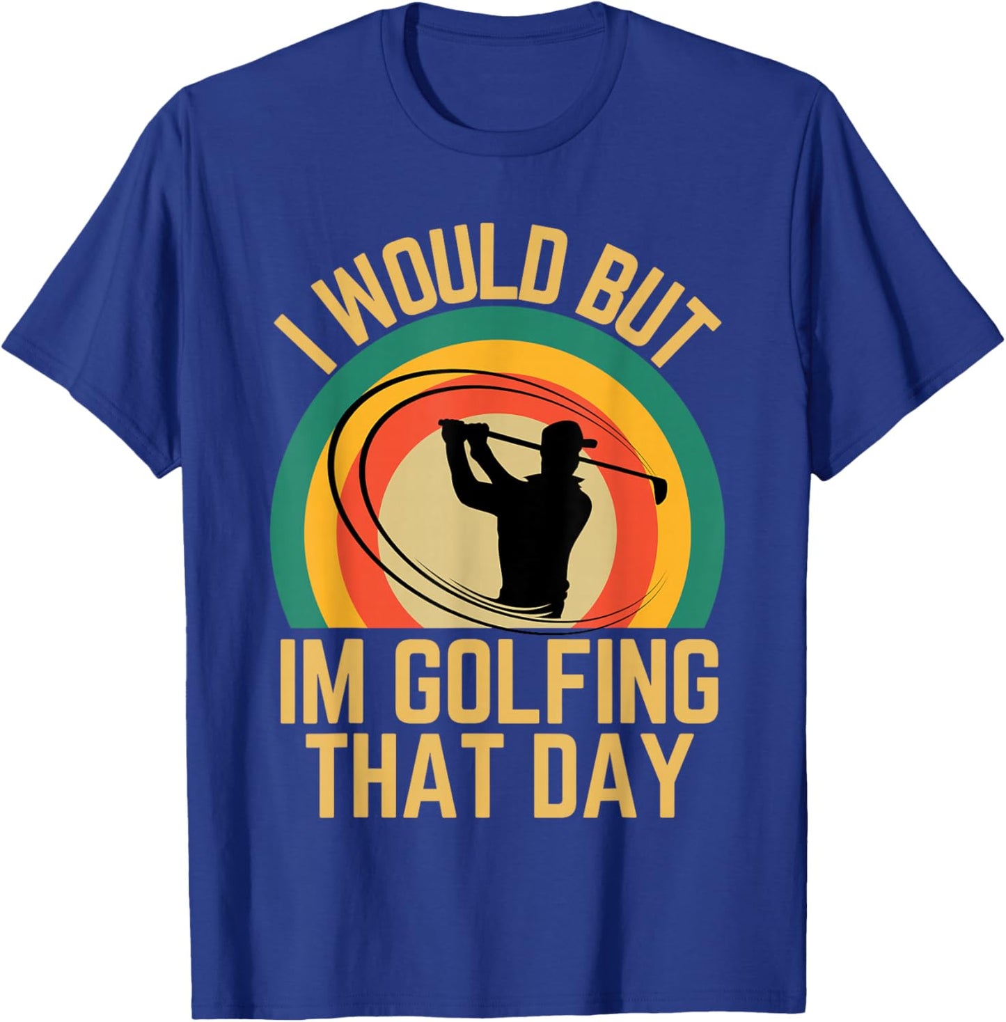 I Would But Im Golfing That Day Golf Humor Love To Golf T-Shirt - T-Shirt | Royal