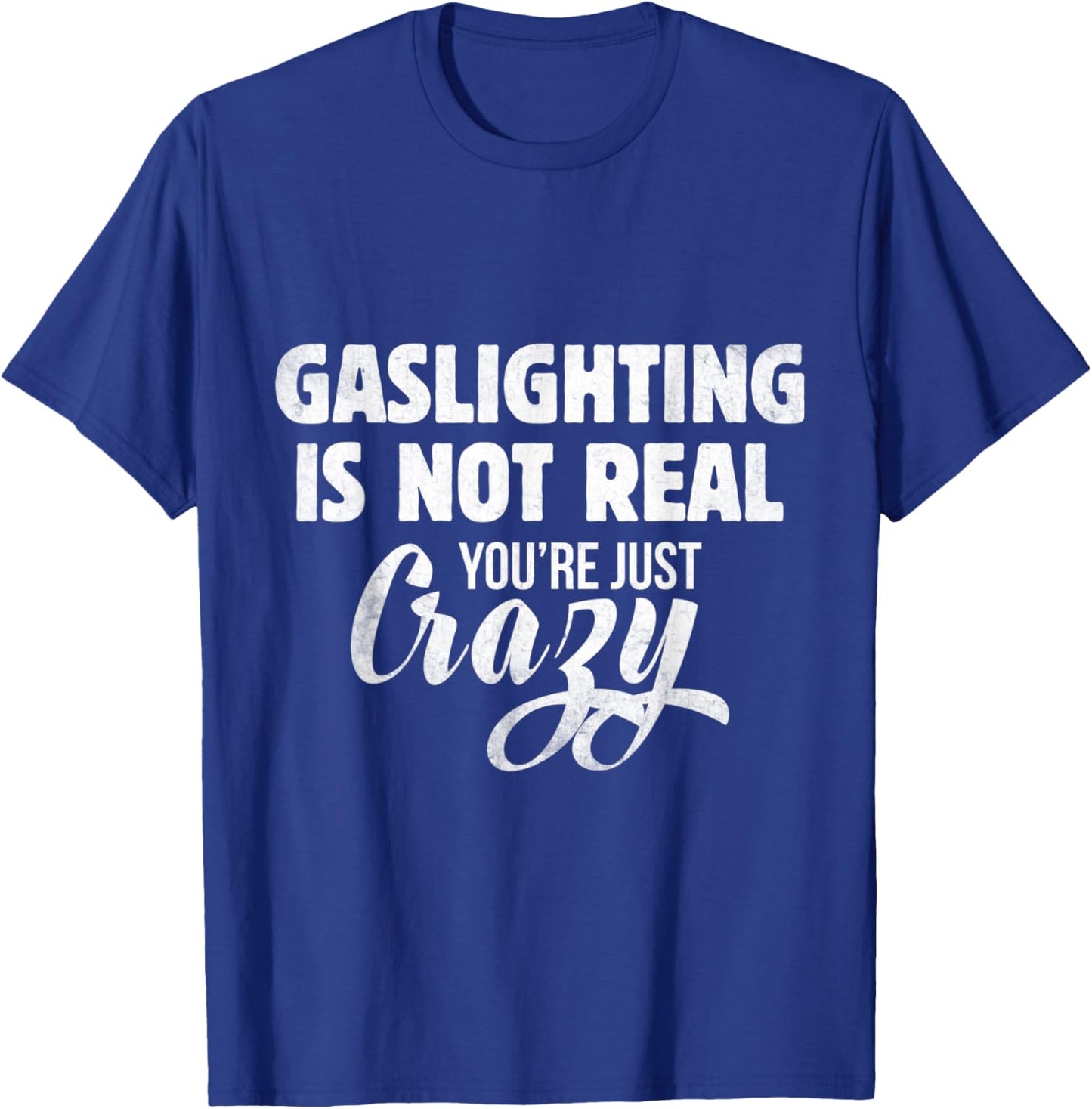 Gaslighting Is Not Real You're Just Crazy Gaslighting T-Shirt - T-Shirt | Royal