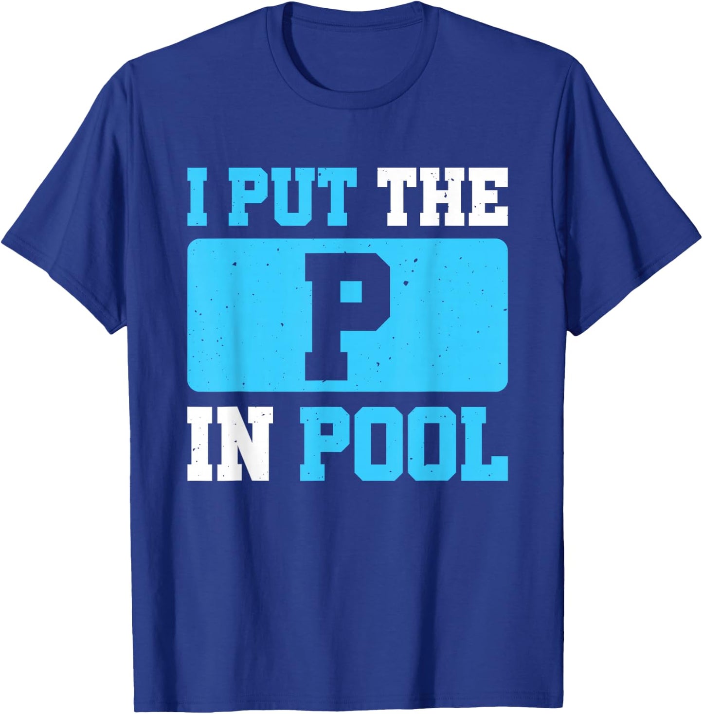 I Put The P In Pool T-Shirt - T-Shirt | Royal