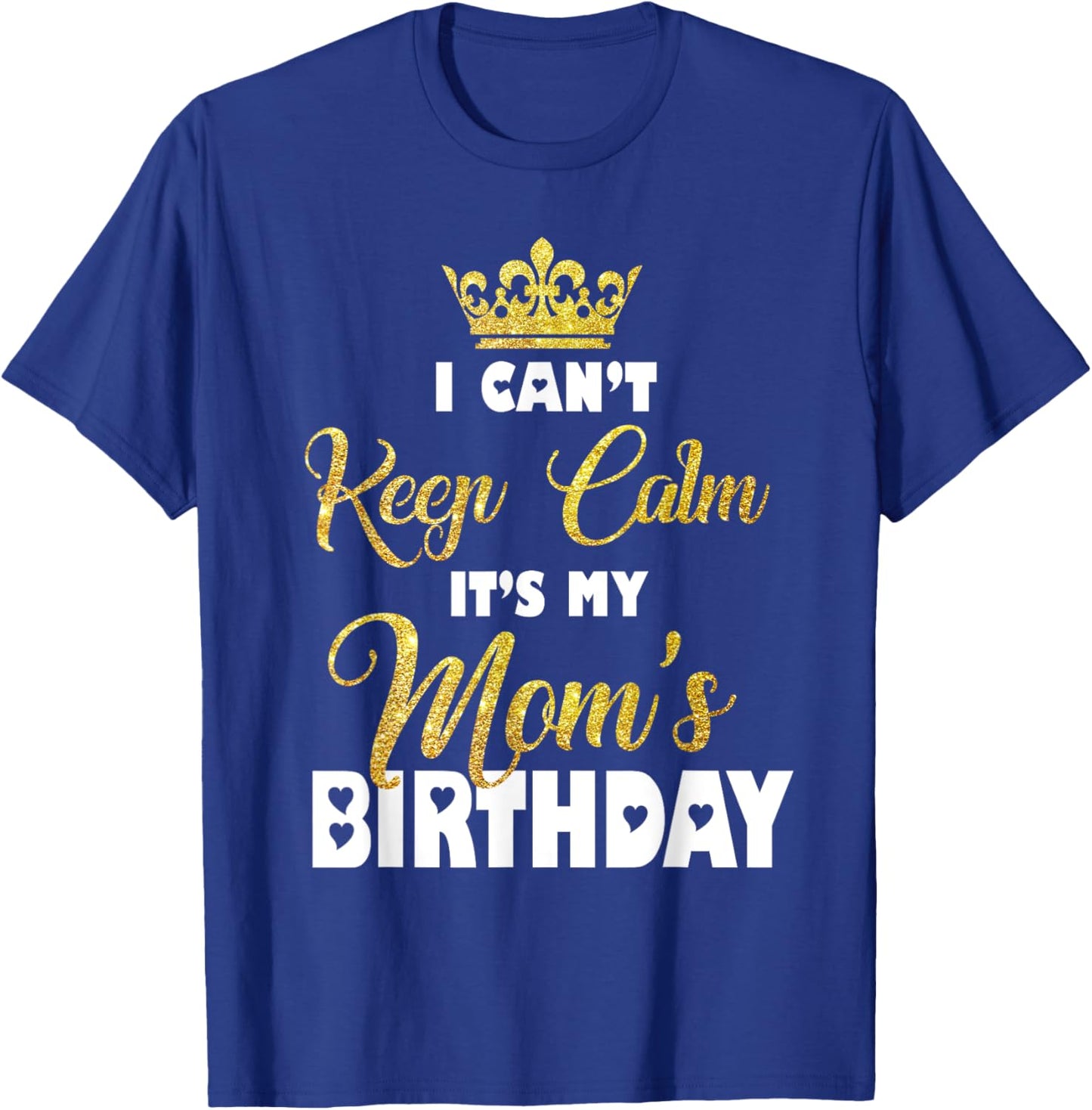 I Can't Keep Calm It's My Mom's Birthday T-Shirt - T-Shirt | Royal