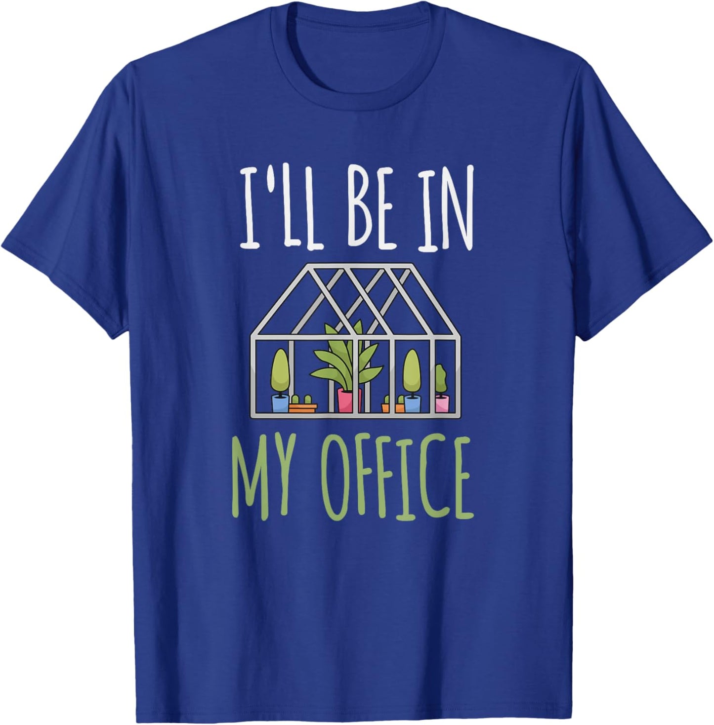 I'll Be In My Office Garden - Funny Greenhouse Gardening T-Shirt - T-Shirt | Royal