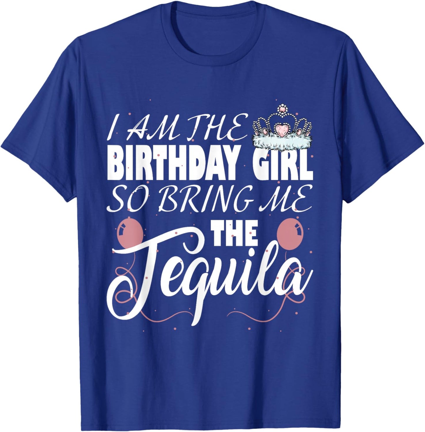 I am The Birthday Girl so Bring me The Tequila T-Shirt - T-Shirt | Royal