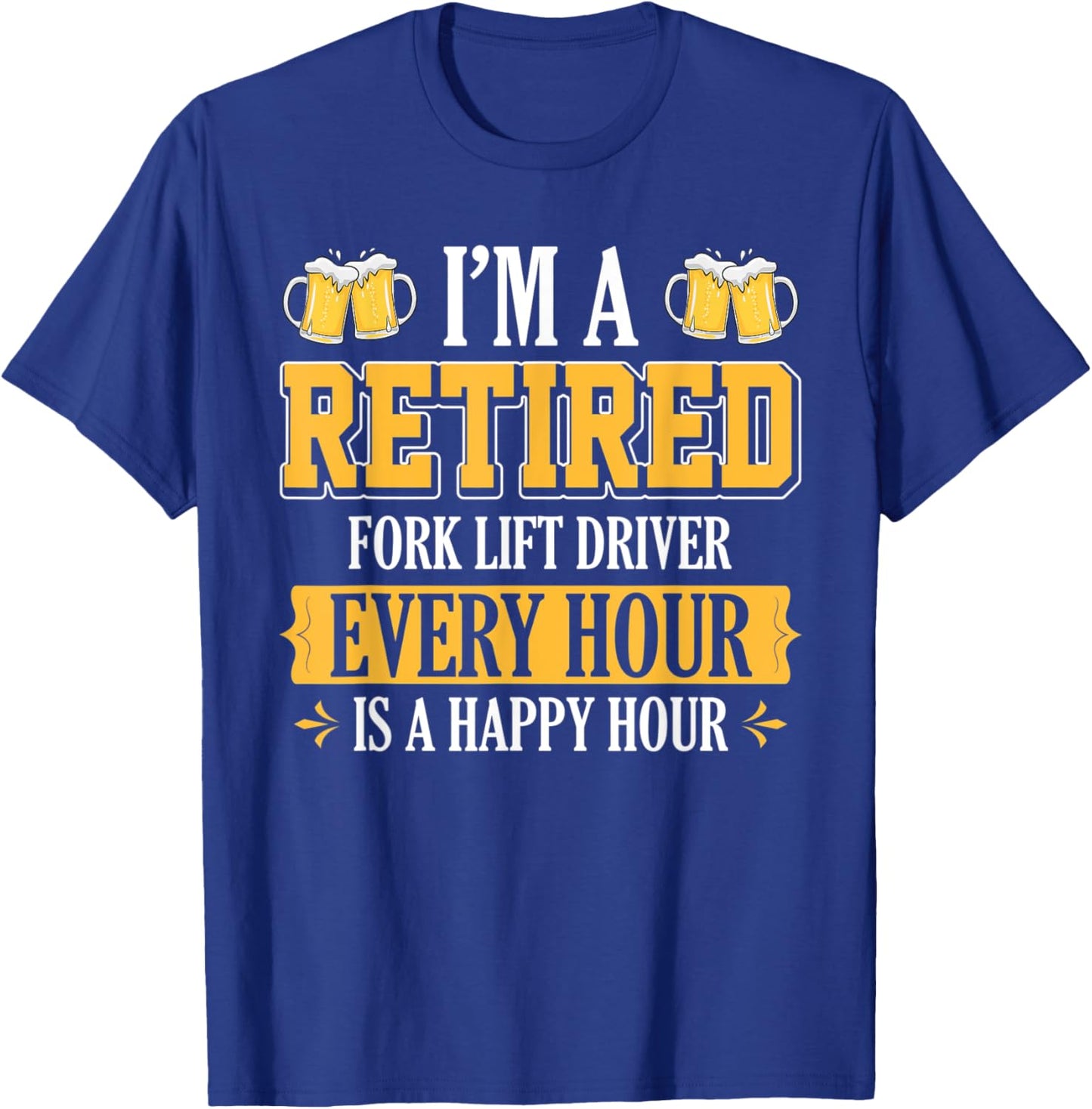 I'm a Retired Fork Lift Driver Every Hour Beer Lover T-Shirt - T-Shirt | Royal