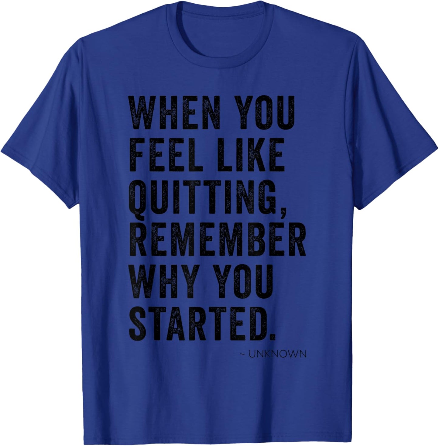 When You Feel Like Quitting Remember Why You Started Inspo T-Shirt - T-Shirt | Royal