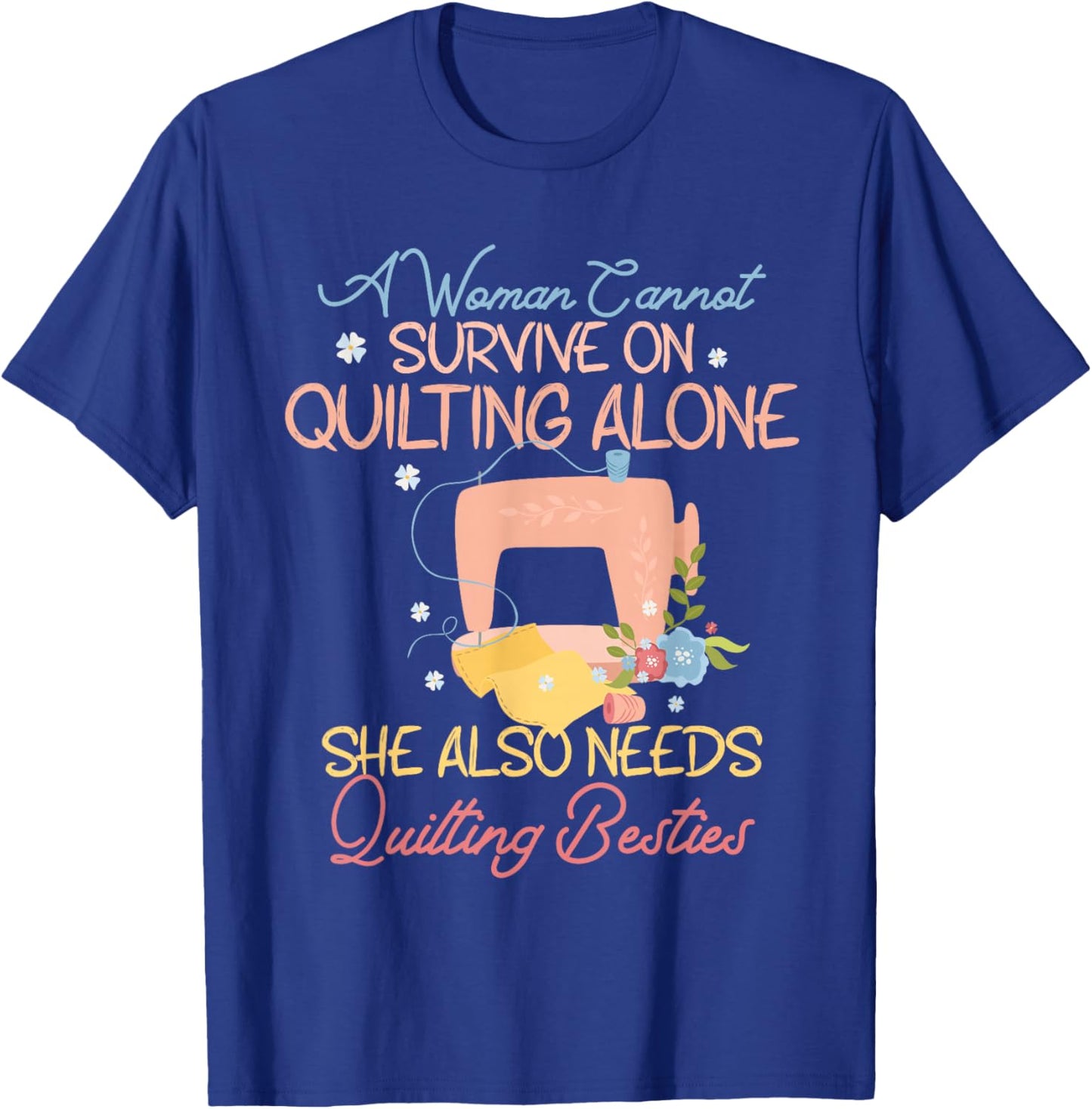 A Woman Cannot Survive On Quilting, Funny Quilting Besties T-Shirt - T-Shirt | Royal