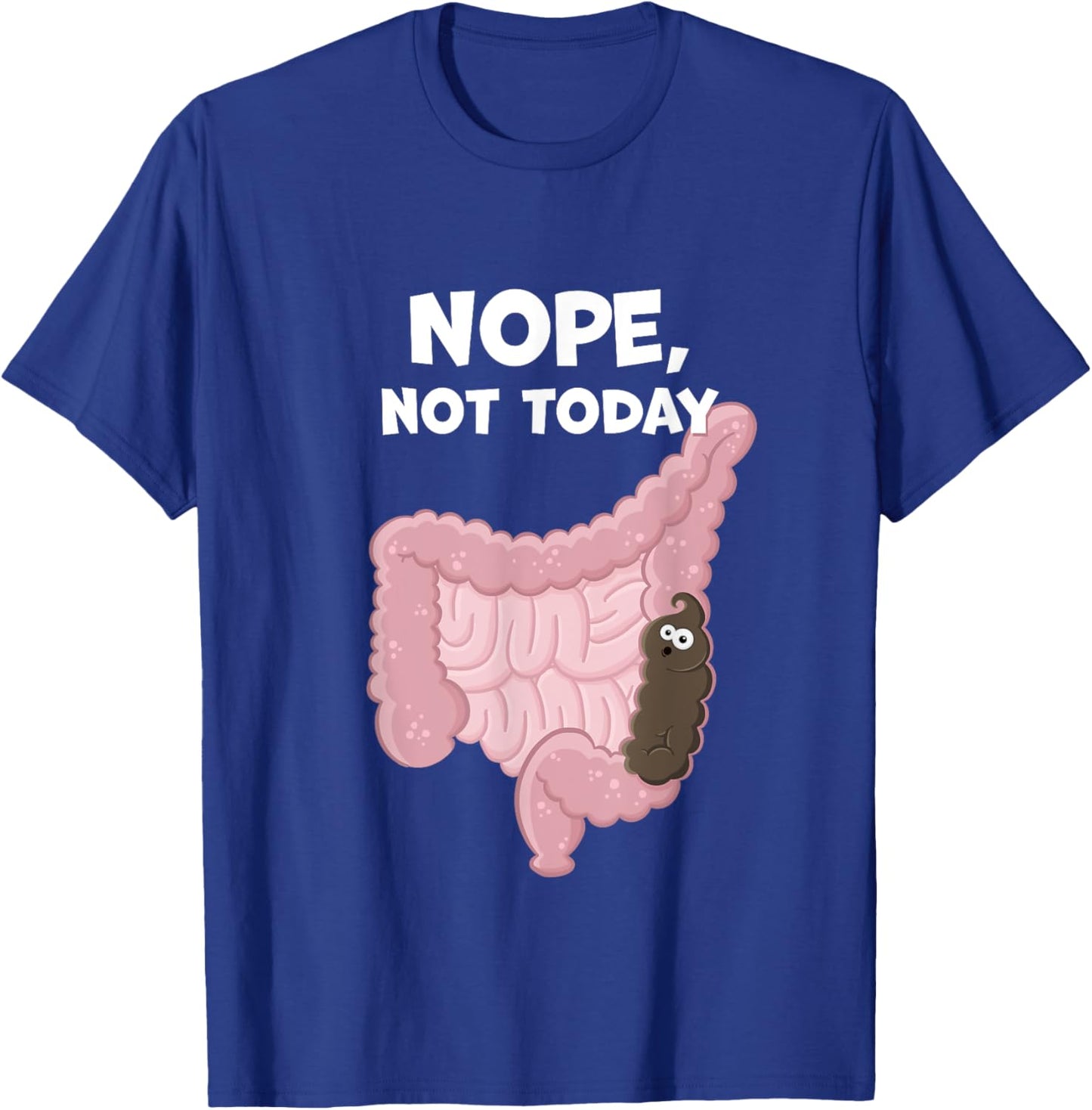 Nope Not Today Funny Constipation Potty Humor Poop in Colon T-Shirt - T-Shirt | Royal