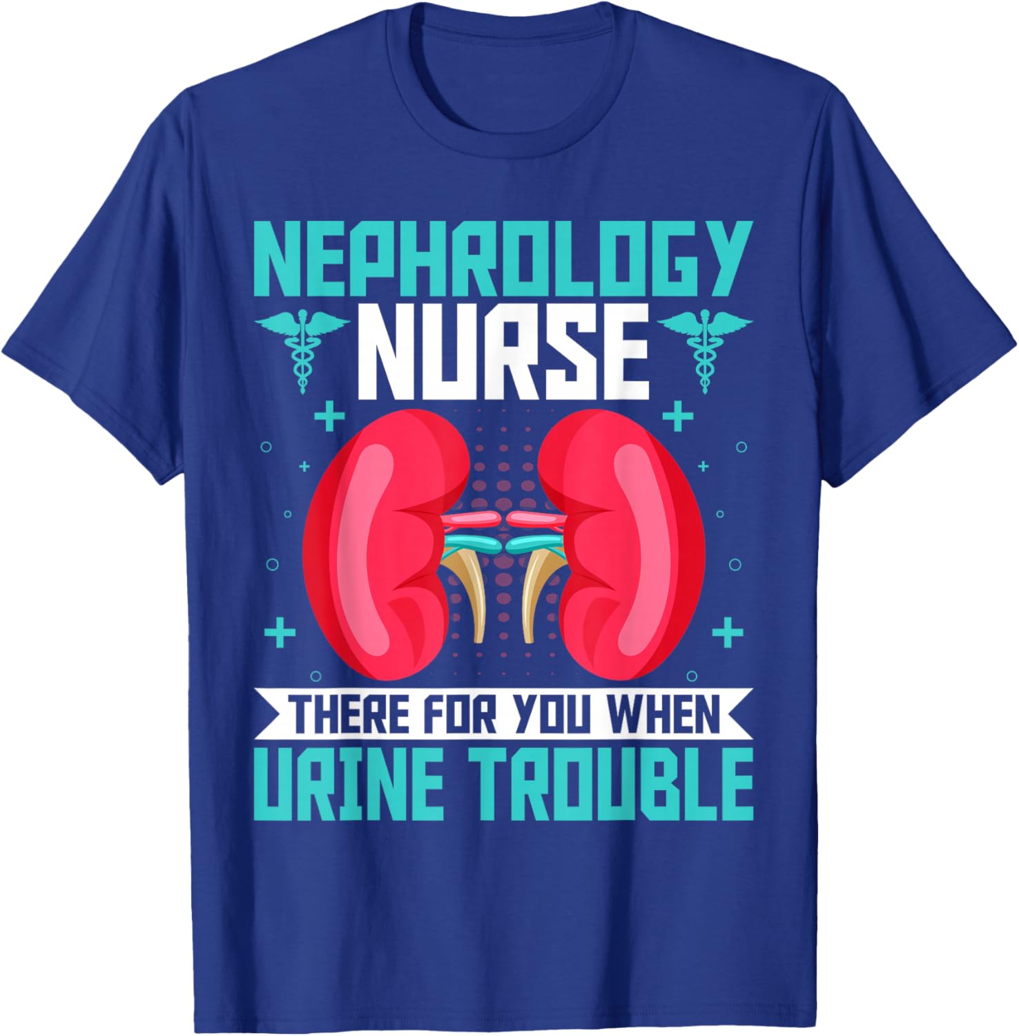Nephrology Nurse Funny Kidney Nursing Dialysis Nurse Quote T-Shirt - T-Shirt | Royal