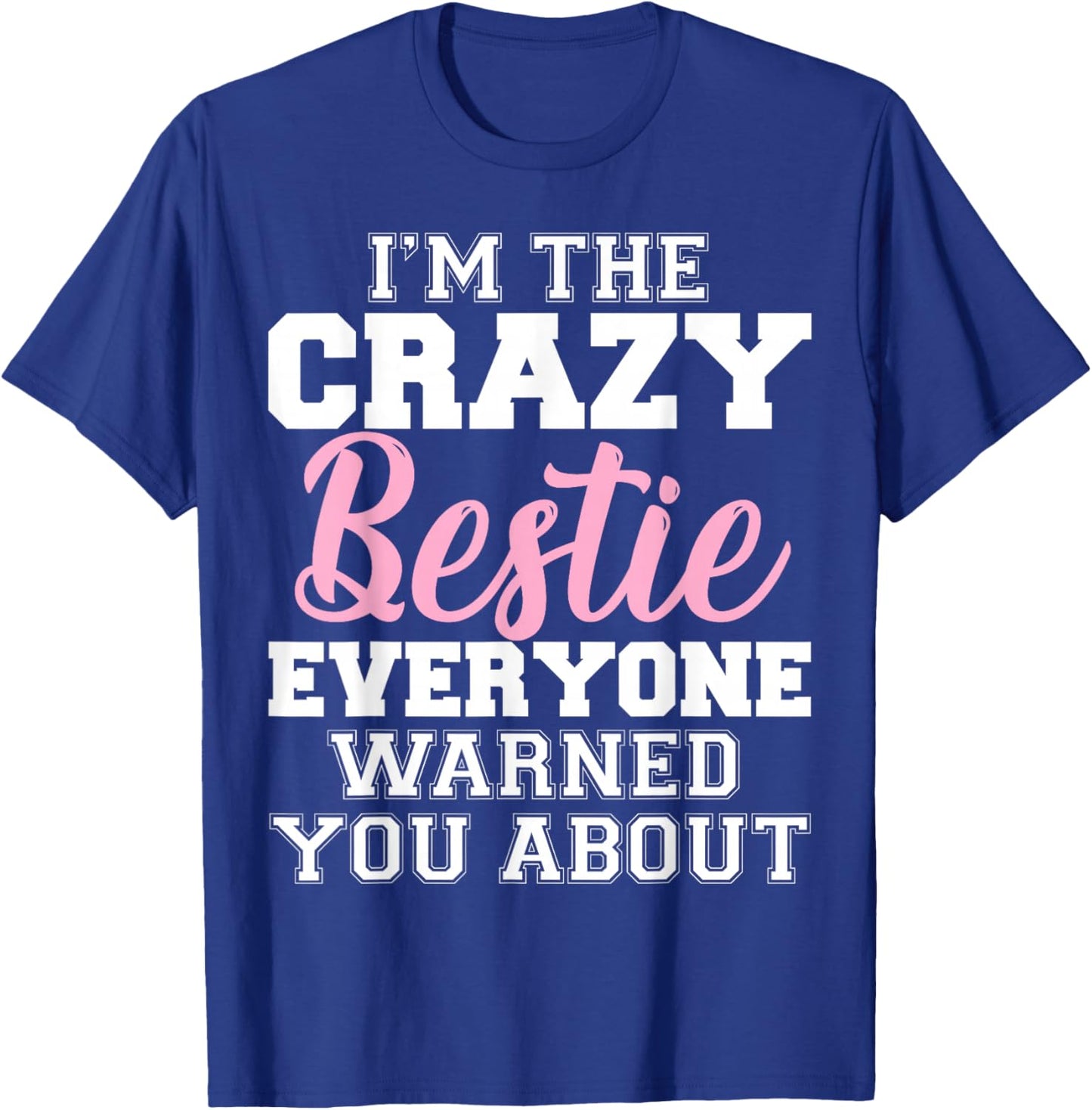 I'm The Crazy Bestie Everyone Warned You About Best Friend T-Shirt - T-Shirt | Royal