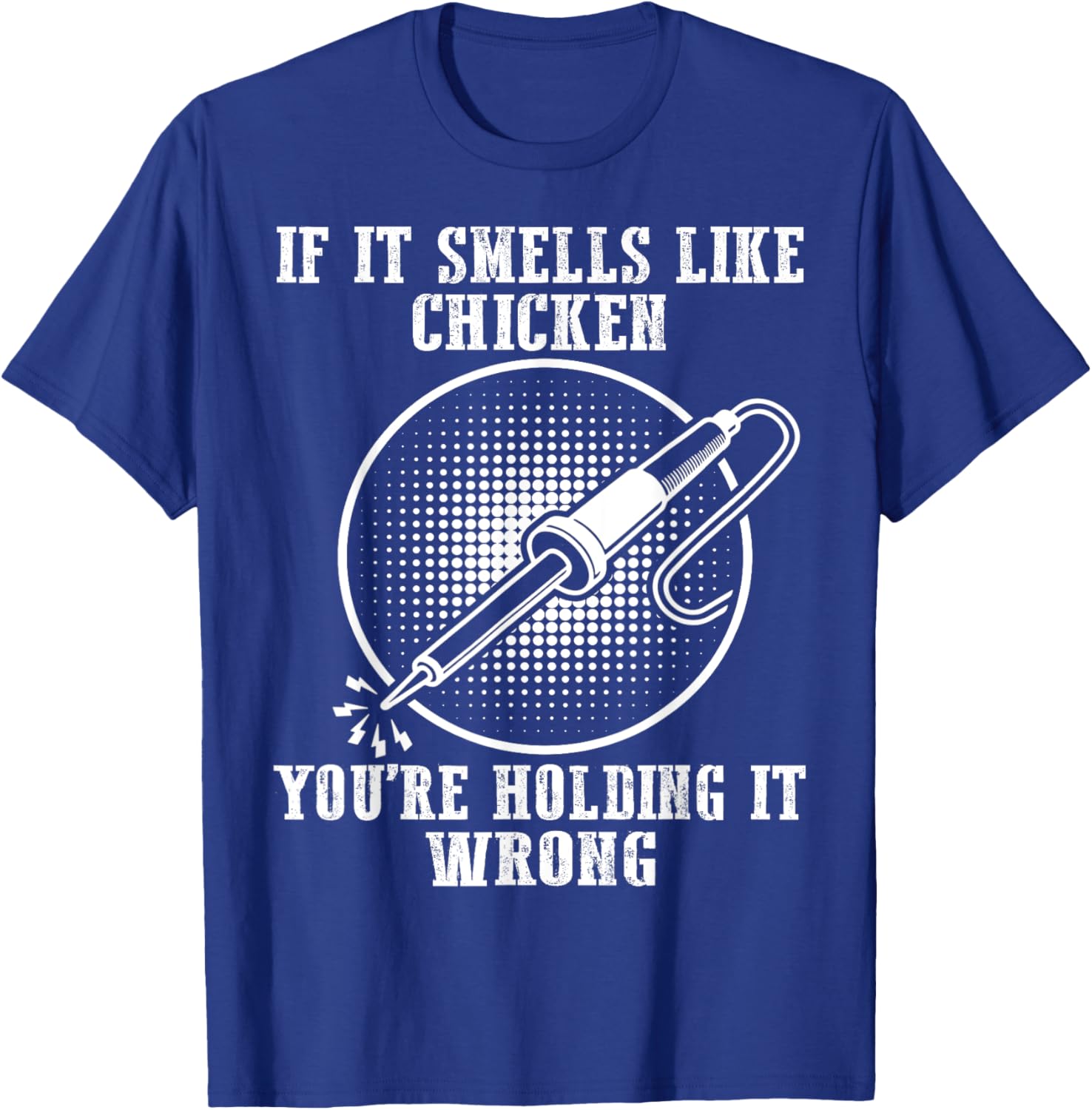 If It Smells Like Chicken You're Holding It Wrong Soldering T-Shirt - T-Shirt | Royal
