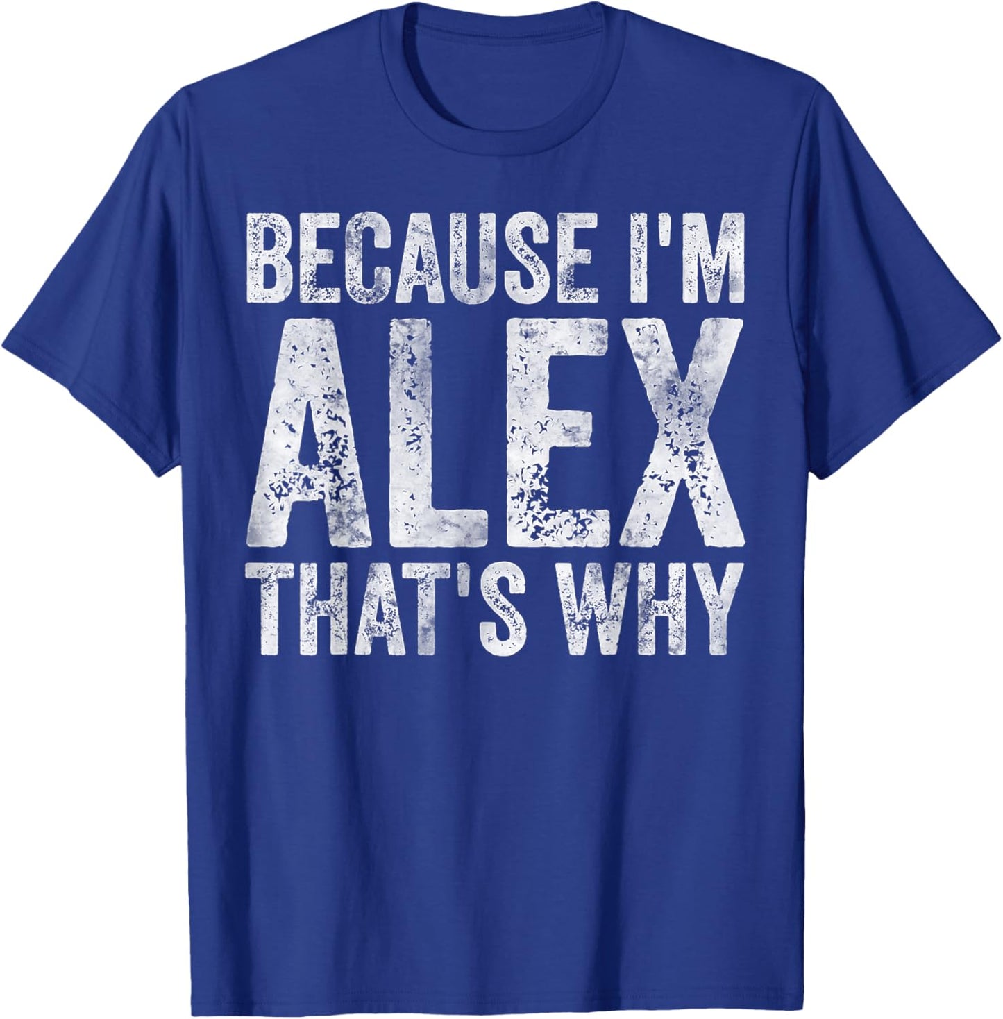 Funny Personalized Name Shirt Because I'm Alex That's Why T-Shirt - T-Shirt | Royal