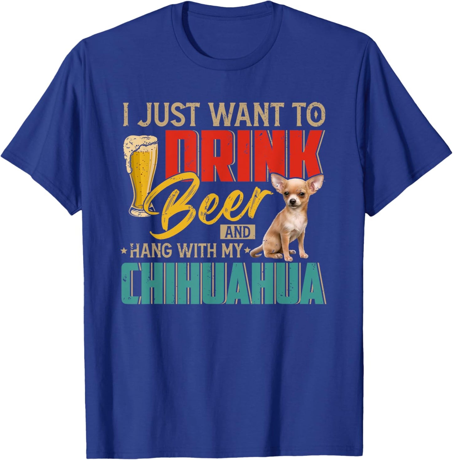 Vintage I Just Want To Drink Beer And Hang With My Chihuahua T-Shirt - T-Shirt | Royal