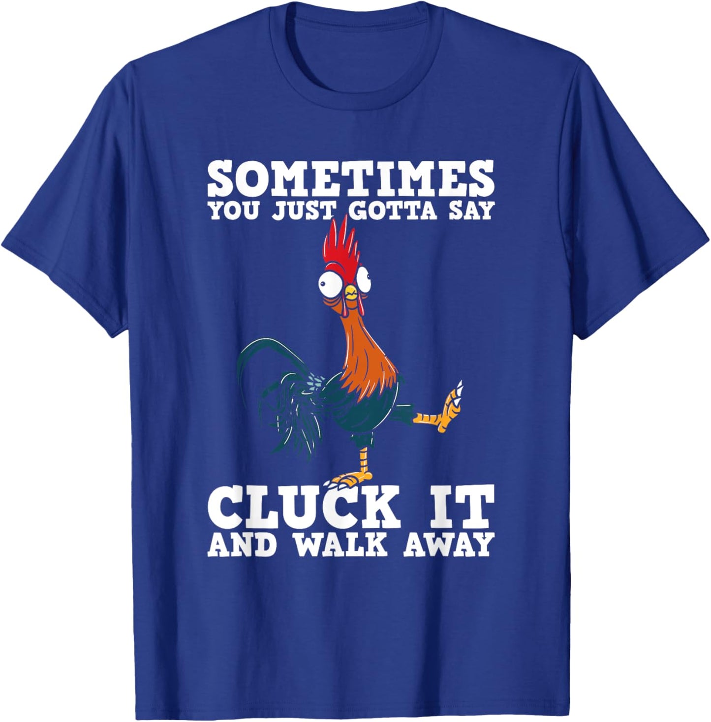 Sometimes You Just Gotta Say Cluck It And Walk Away - Humor T-Shirt - T-Shirt | Royal