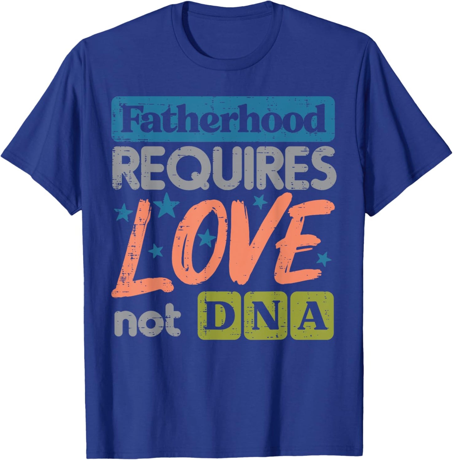 Fatherhood Require Love Not DNA Fathers Day Stepdad Step Dad T-Shirt - T-Shirt | Royal