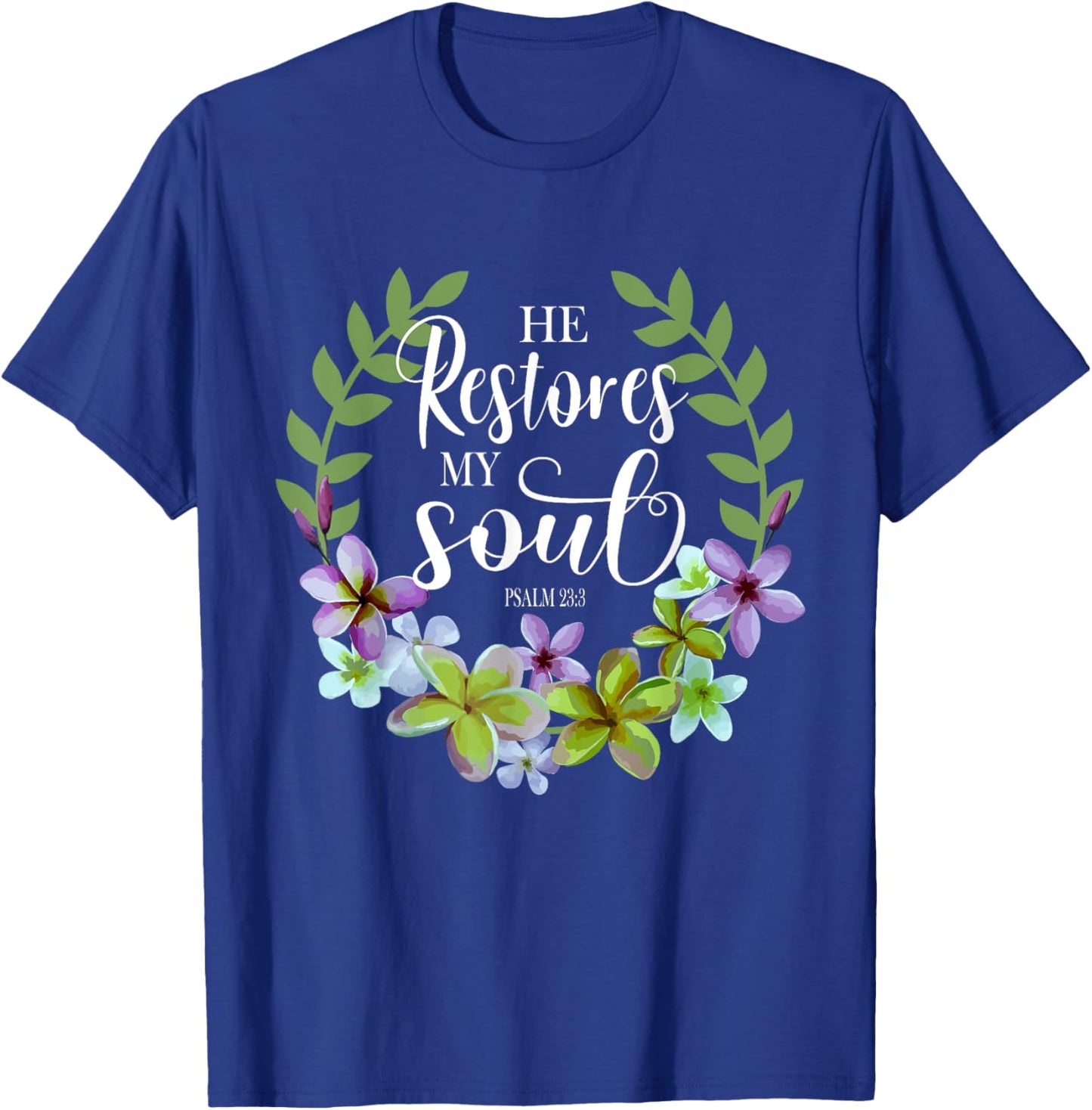 He Restores My Soul Bible Verse Psalm 23 3 Floral Inspired T-Shirt - T-Shirt | Royal