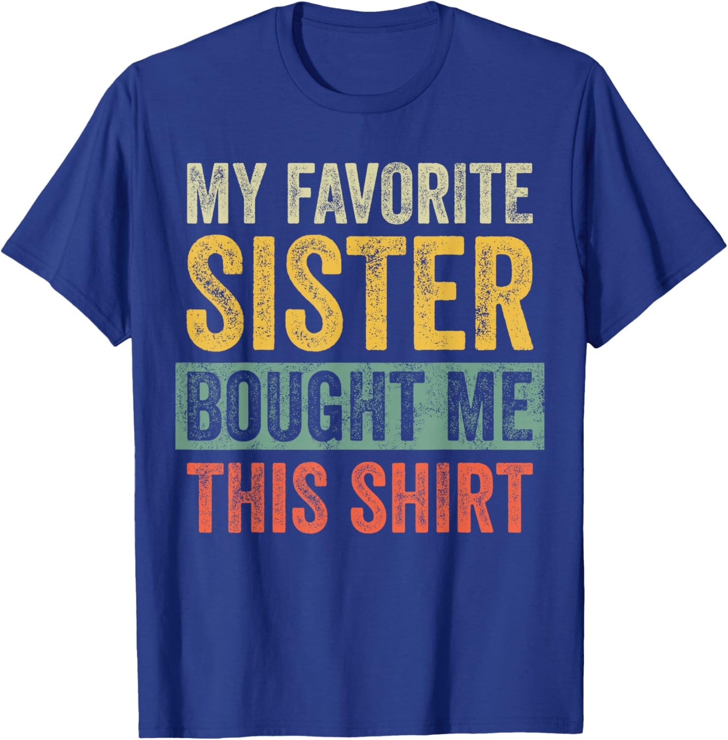 My Favorite Sister Bought Me This Shirt, Funny Brother Joke T-Shirt - T-Shirt | Royal