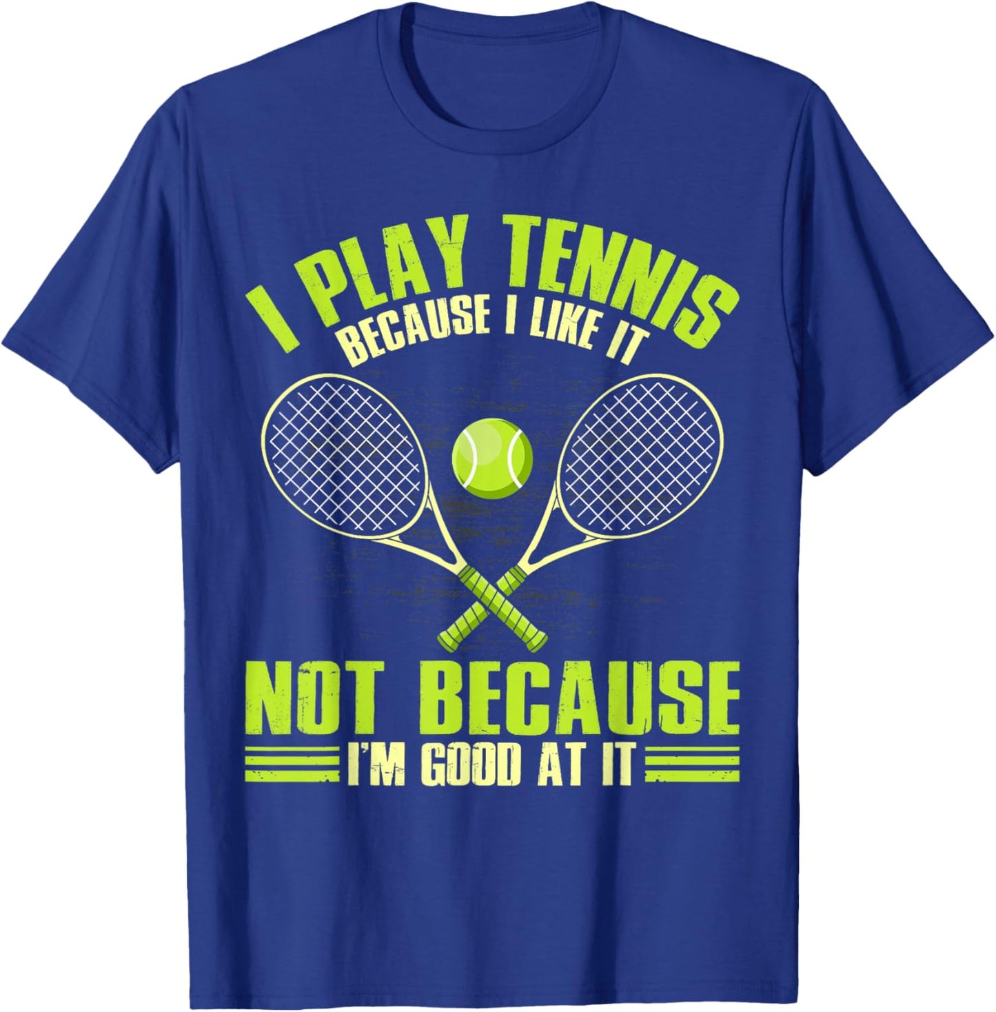I play Tennis because I like it not because I'm good at T-Shirt - T-Shirt | Royal
