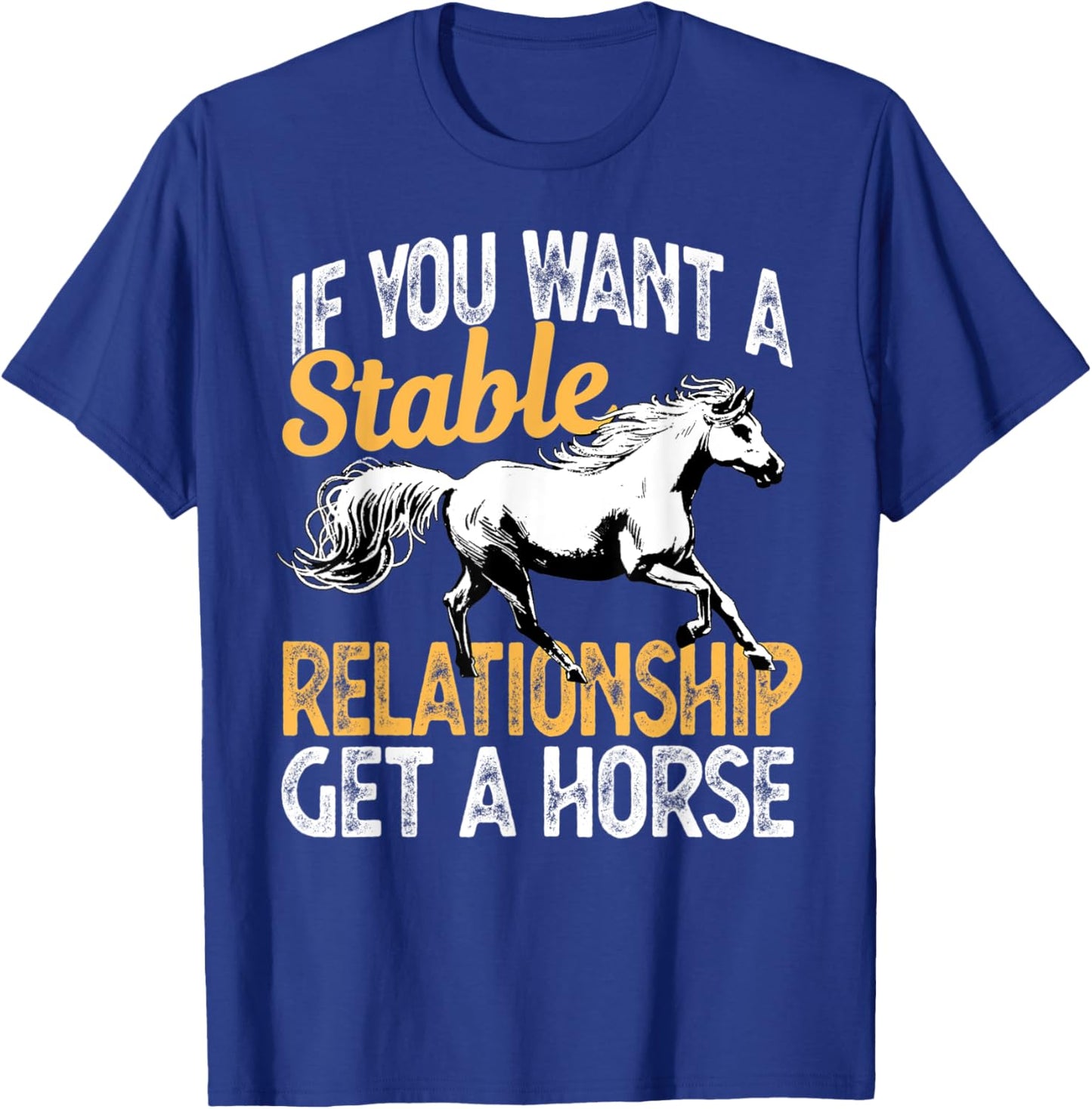If you want a stable relationship get a horse T-Shirt - T-Shirt | Royal