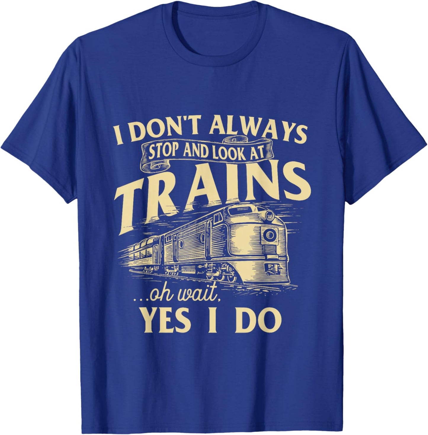 I Don't Always Stop and Look at Trains Trainspotter Railroad T-Shirt - T-Shirt | Royal