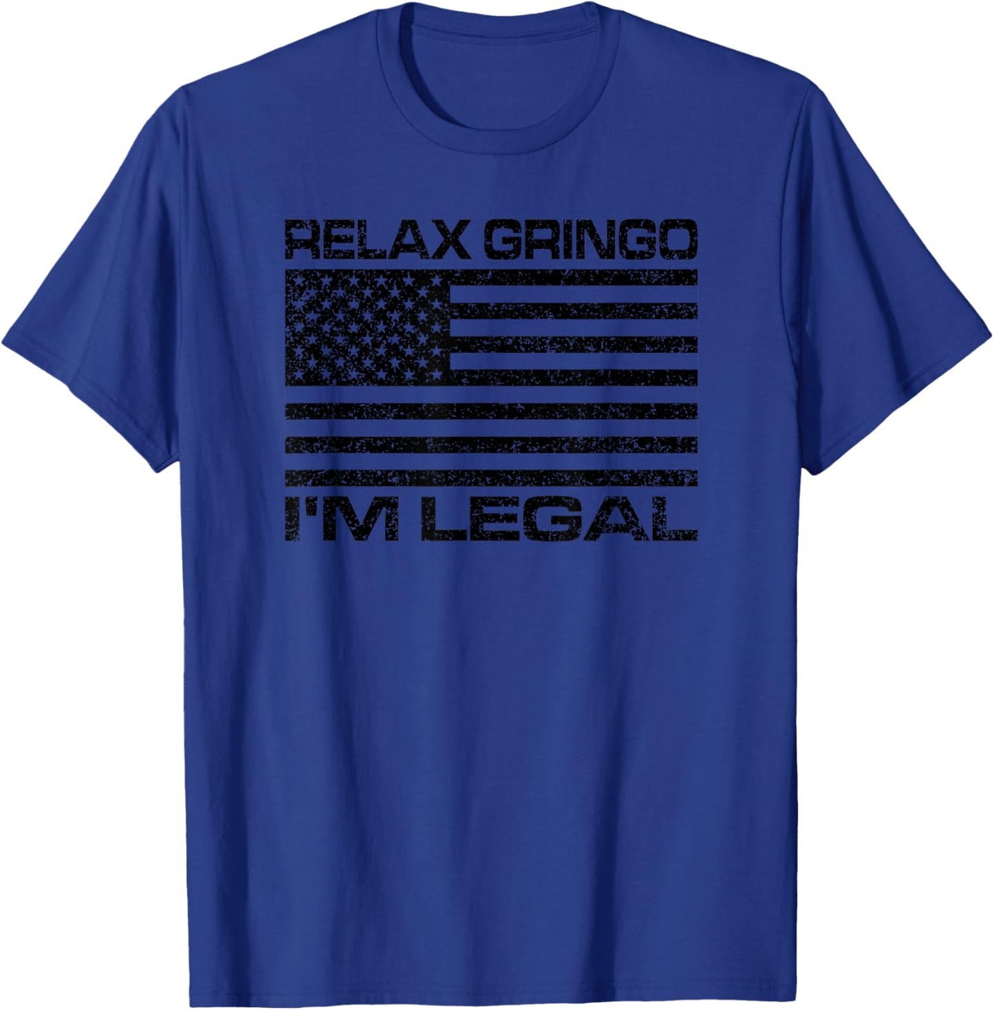 Relax Gringo I'm Legal USA Flag American Citizen T-Shirt - T-Shirt | Royal