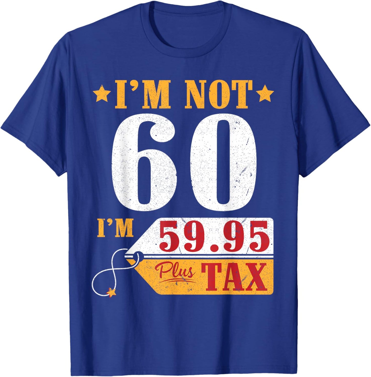 I'm Not 60 Years Old I'm 59.95 Plus Tax Happy Birthday To Me T-Shirt - T-Shirt | Royal