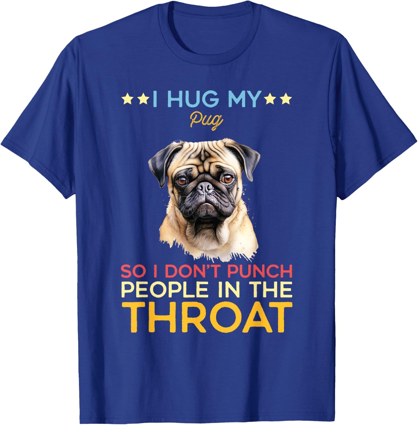 I Hug My Pug So I Dont Punch People In The Throat Dog Breeds Men Women Kids T-Shirt - T-Shirt | Royal