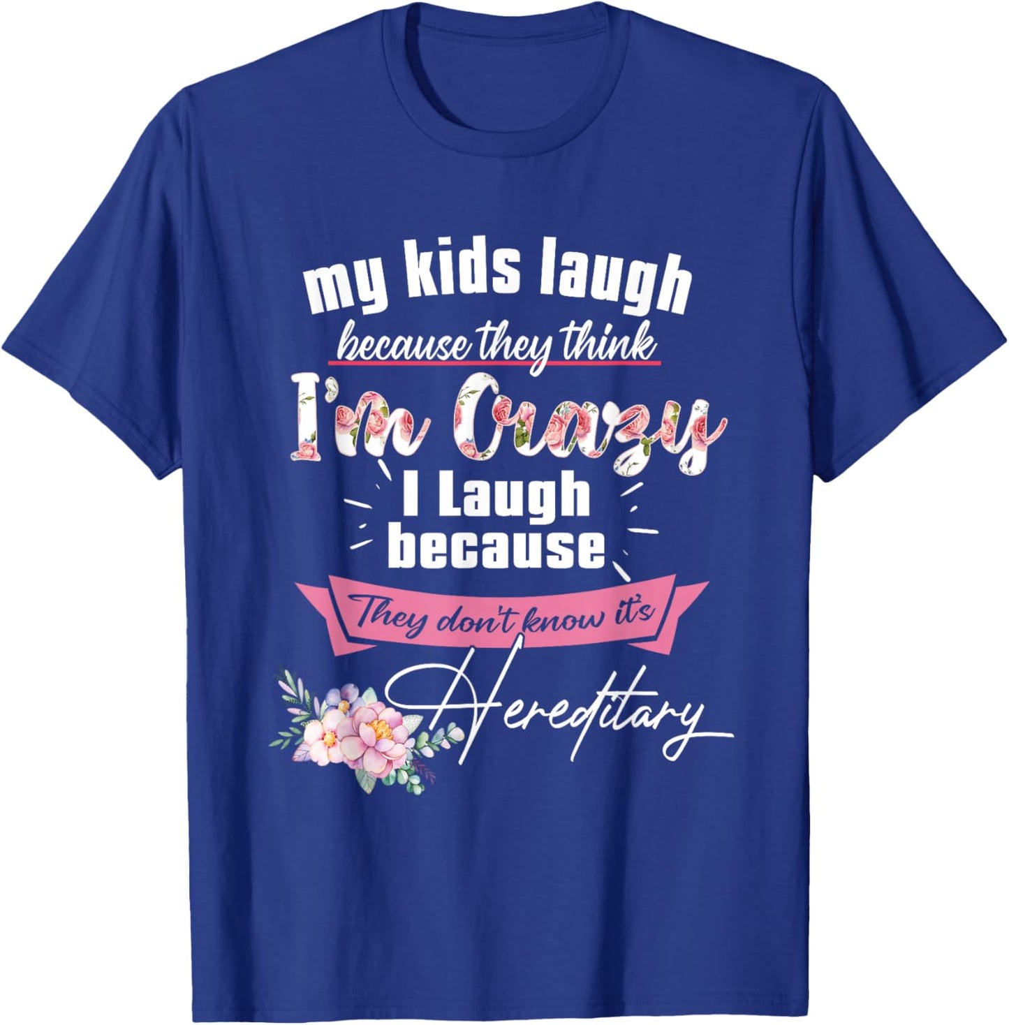 My Kids Laugh Because They Think I'm Crazy I Laugh Because T-Shirt - T-Shirt | Royal