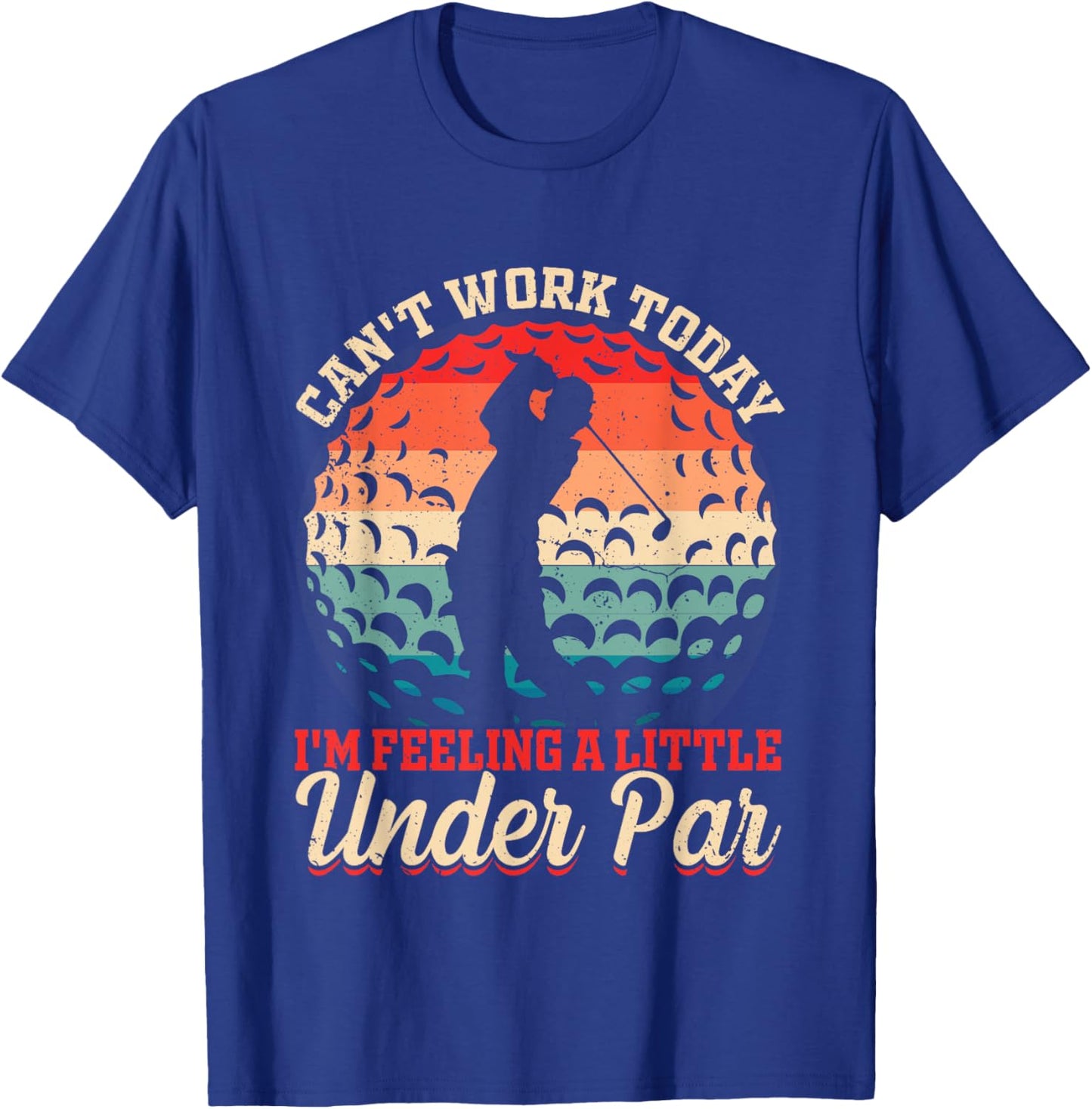 Can't Work Today I'm Feeling a Little Under Par- Golf Golfer T-Shirt - T-Shirt | Royal