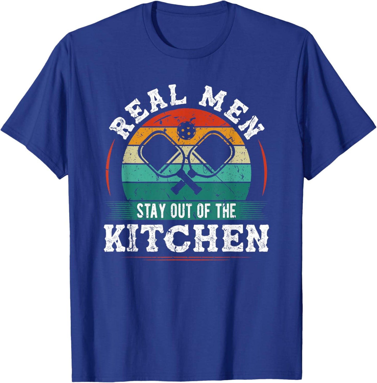 Real Men Stay Out Of The Kitchen, Funny Pickleball T-Shirt - T-Shirt | Royal