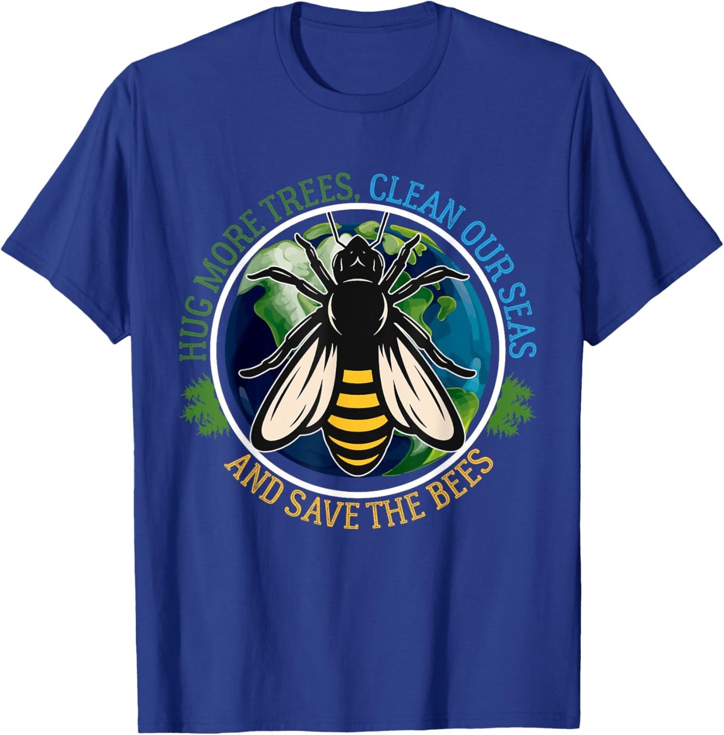 Hug More Trees Clean Seas Save Bees Earth Day Nature Lover T-Shirt - T-Shirt | Royal