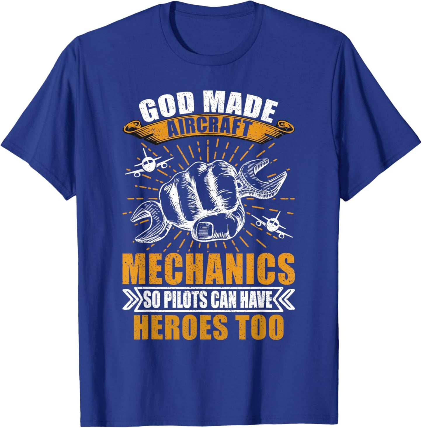 God Made Aircraft Mechanics So Pilots Can Have Heroes Too T-Shirt - T-Shirt | Royal