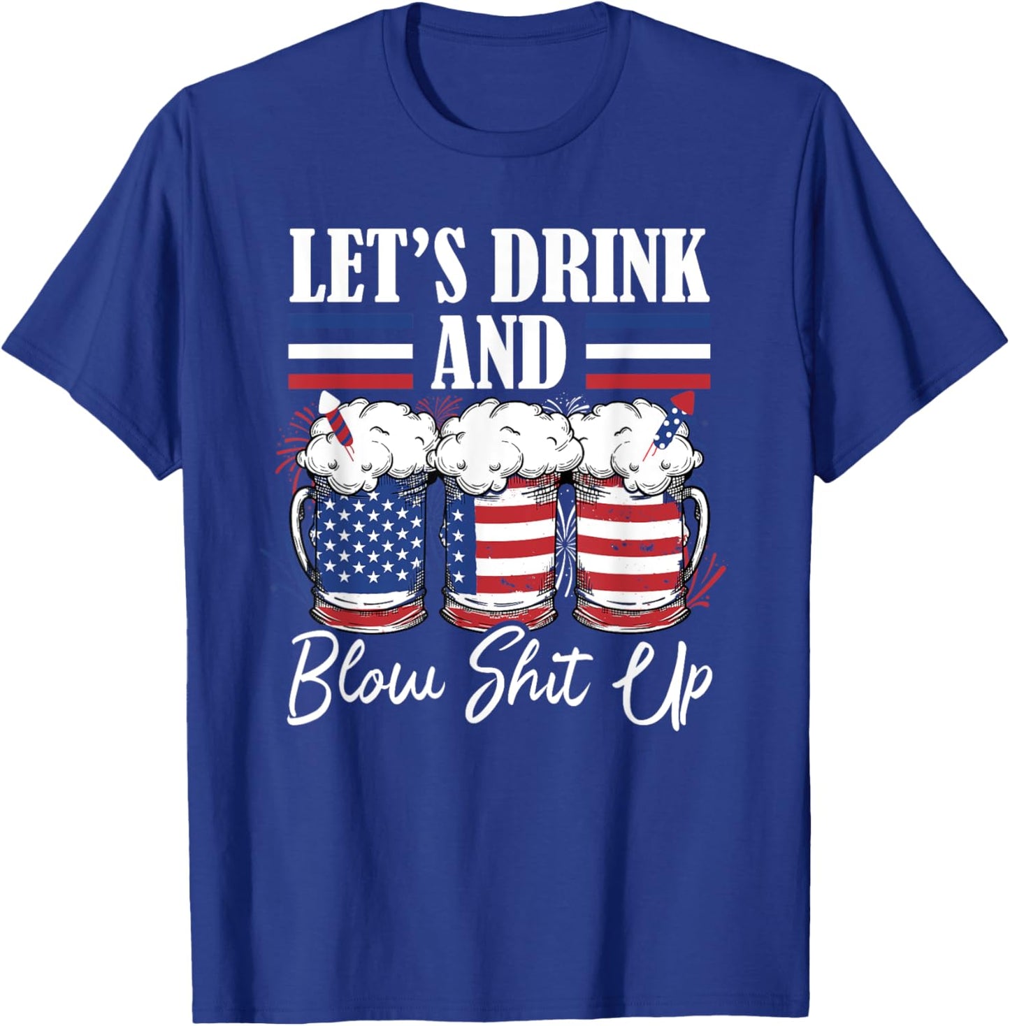 Let's Drink And Blow Shit Up Fireworks T-Shirt - T-Shirt | Royal