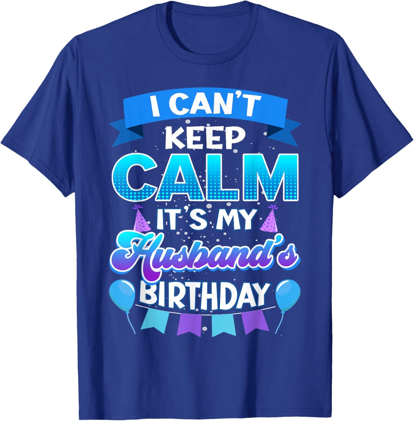 I Cant Keep Calm Its My Husband Birthday Shirt Bday T-Shirt - T-Shirt | Royal